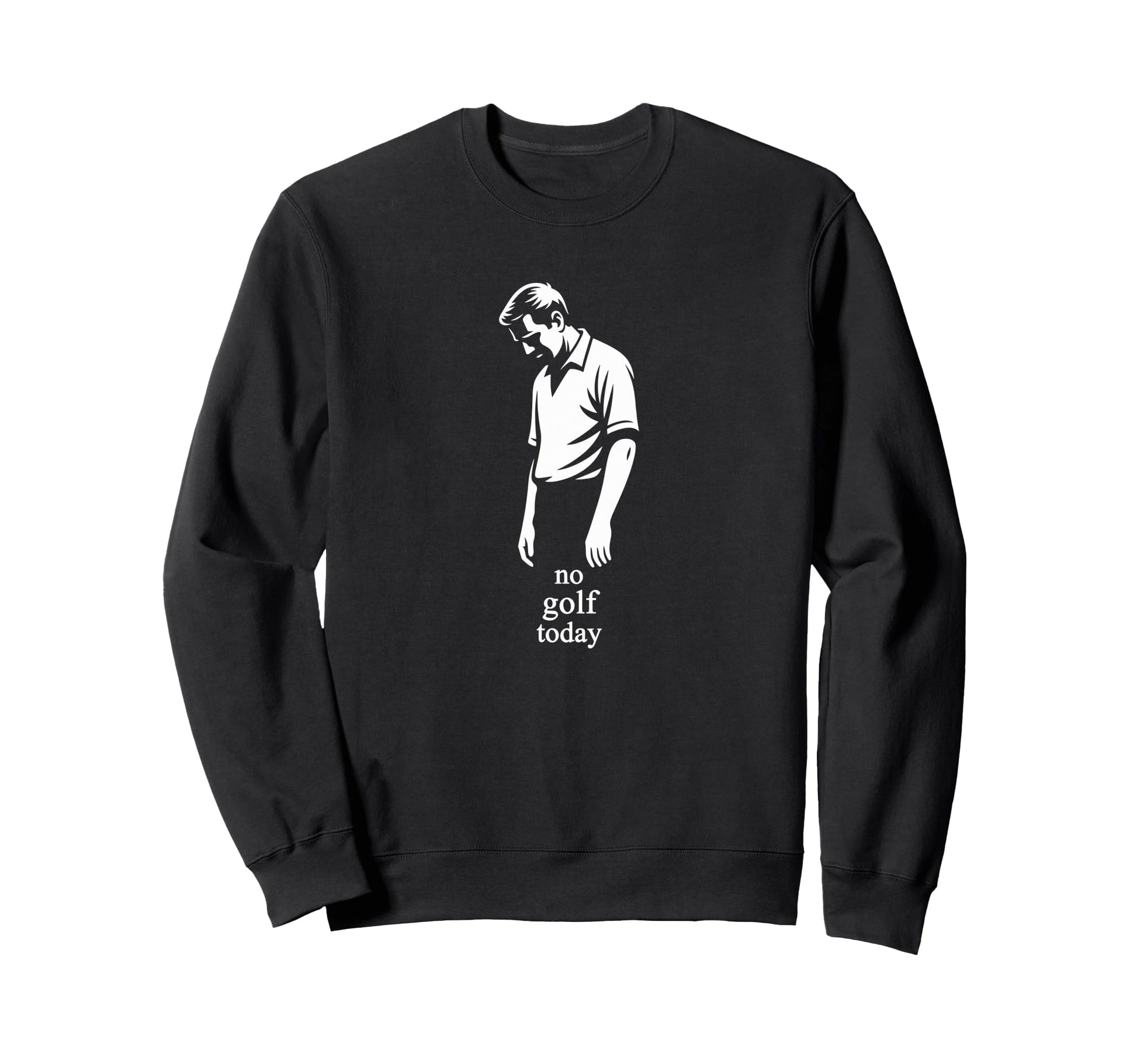 Funny No Golf Today T Dads Sweatshirt - Graphic Print for Adults - T-Shirt, Sweatshirt, Hoodie