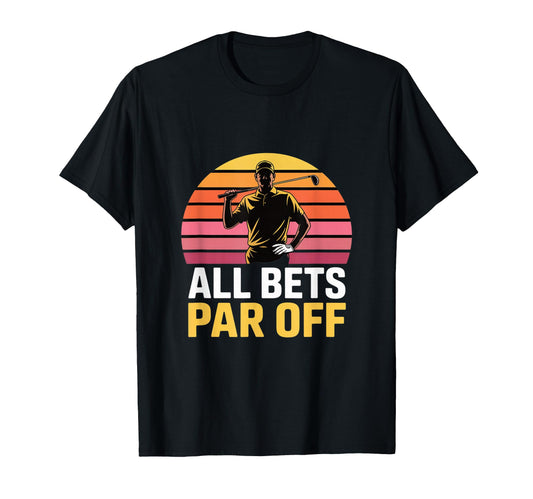 All Bets Par Off Golf Dad Funny Golfer T-Shirt - Aesthetic Graphic Unisex - T-Shirt, Sweatshirt, Hoodie