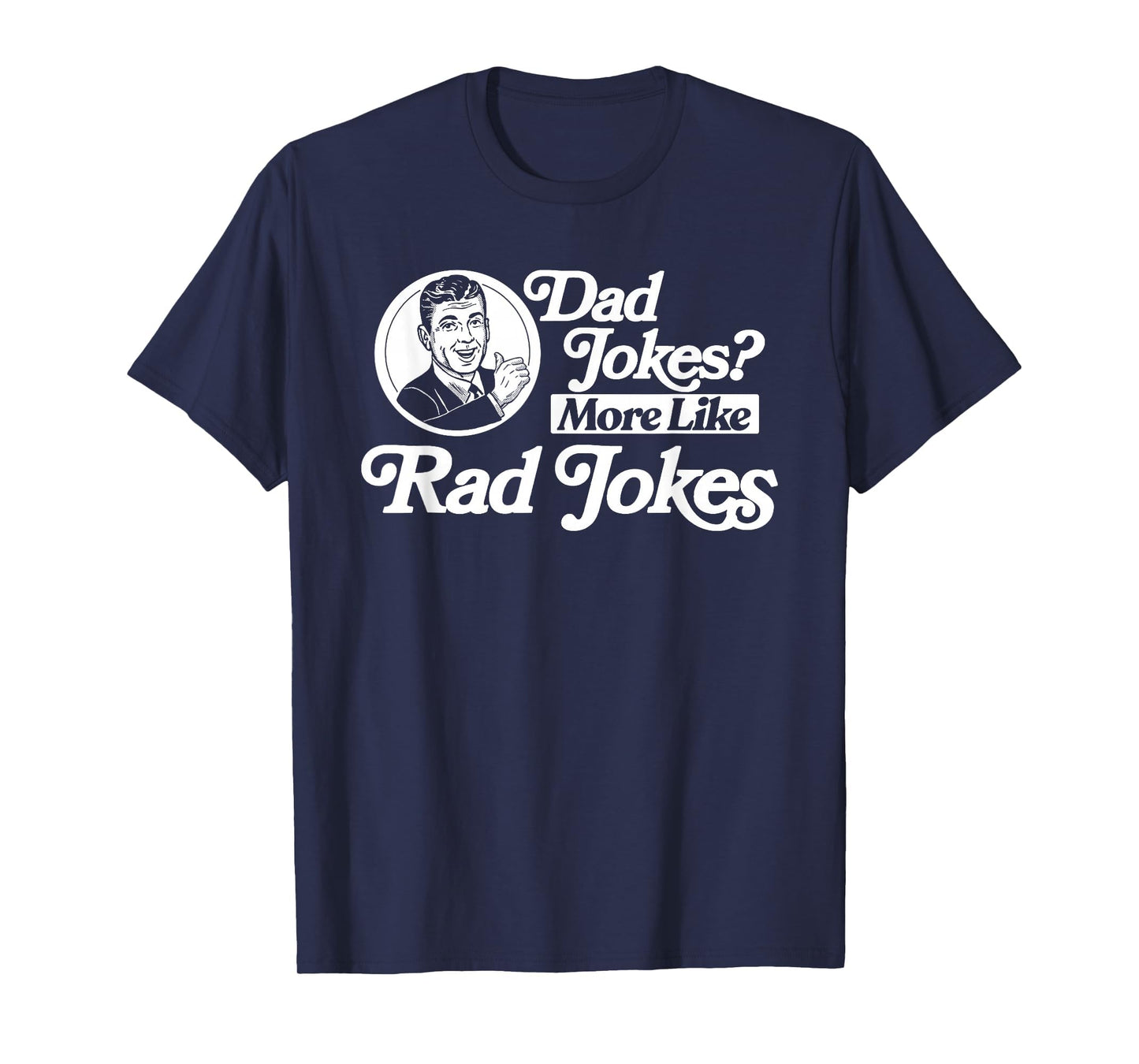 Dad Jokes More Like Rad Jokes T-Shirt - Casual Everyday Wear Men Women - T-Shirt, Sweatshirt, Hoodie