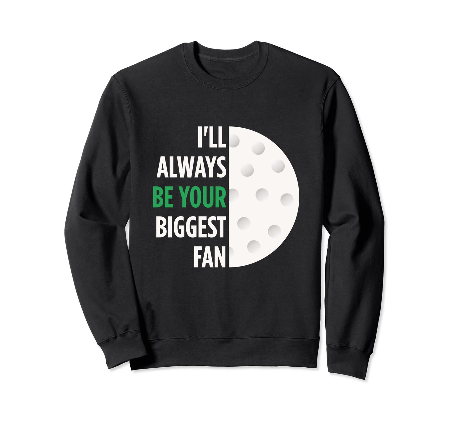 Ill Always Be Your Biggest Fan Sweatshirt - Novelty Apparel for Adults - T-Shirt, Sweatshirt, Hoodie