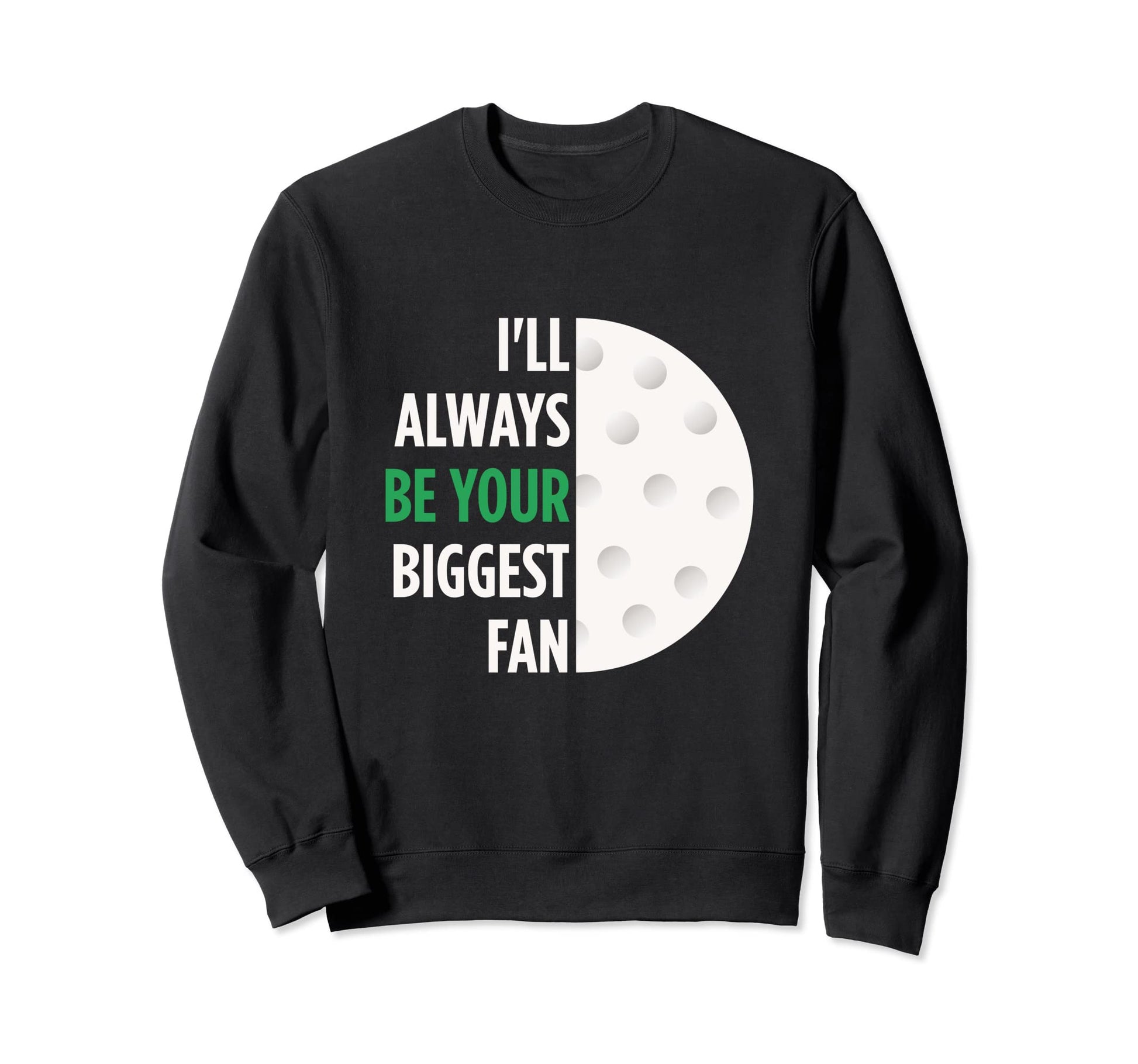 Ill Always Be Your Biggest Fan Sweatshirt - Novelty Apparel for Adults - T-Shirt, Sweatshirt, Hoodie