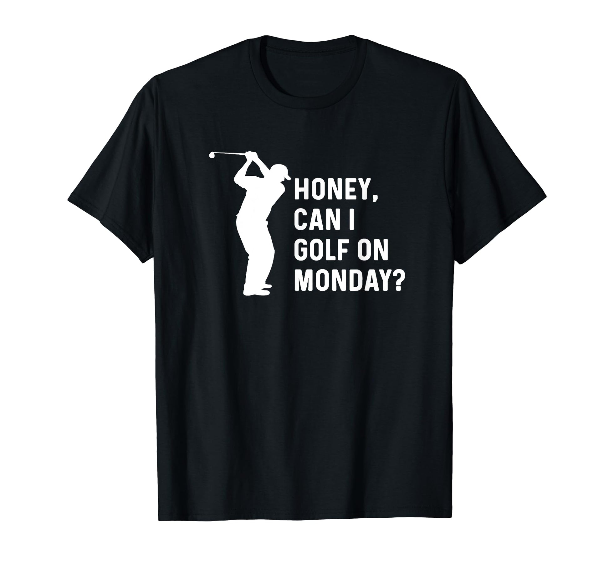 Honey Can I Golf Monday Funny Golf T-Shirt - Trendy Graphic Men Women - T-Shirt, Sweatshirt, Hoodie
