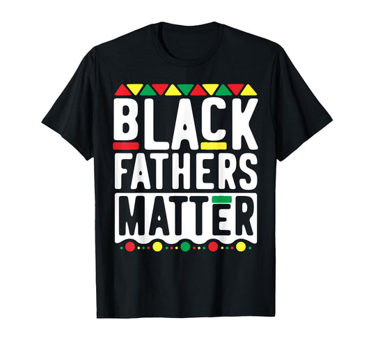Black Fathers Matter Dad History Month T-Shirt - Fun Novelty Design Unisex - T-Shirt, Sweatshirt, Hoodie