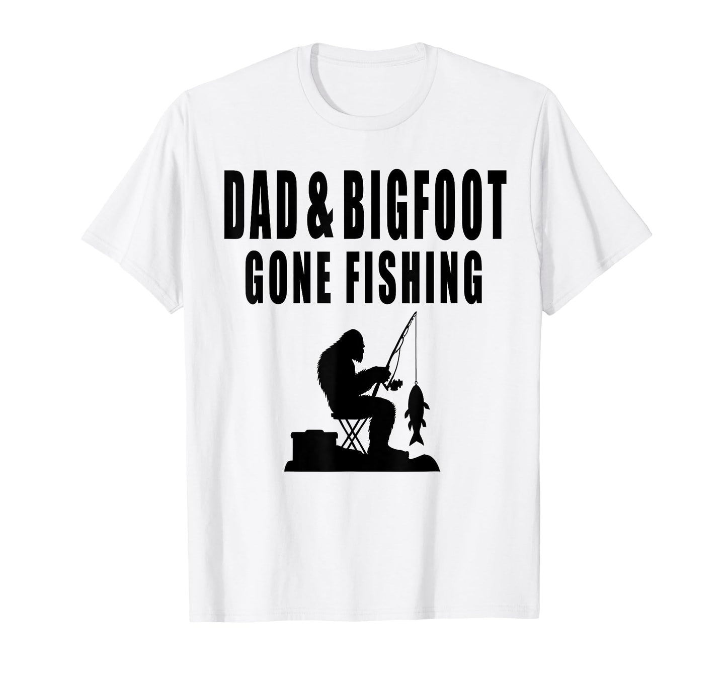 Dad Bigfoot Gone Fishing Yeti T-Shirt - Fun Novelty Design Men Women - T-Shirt, Sweatshirt, Hoodie