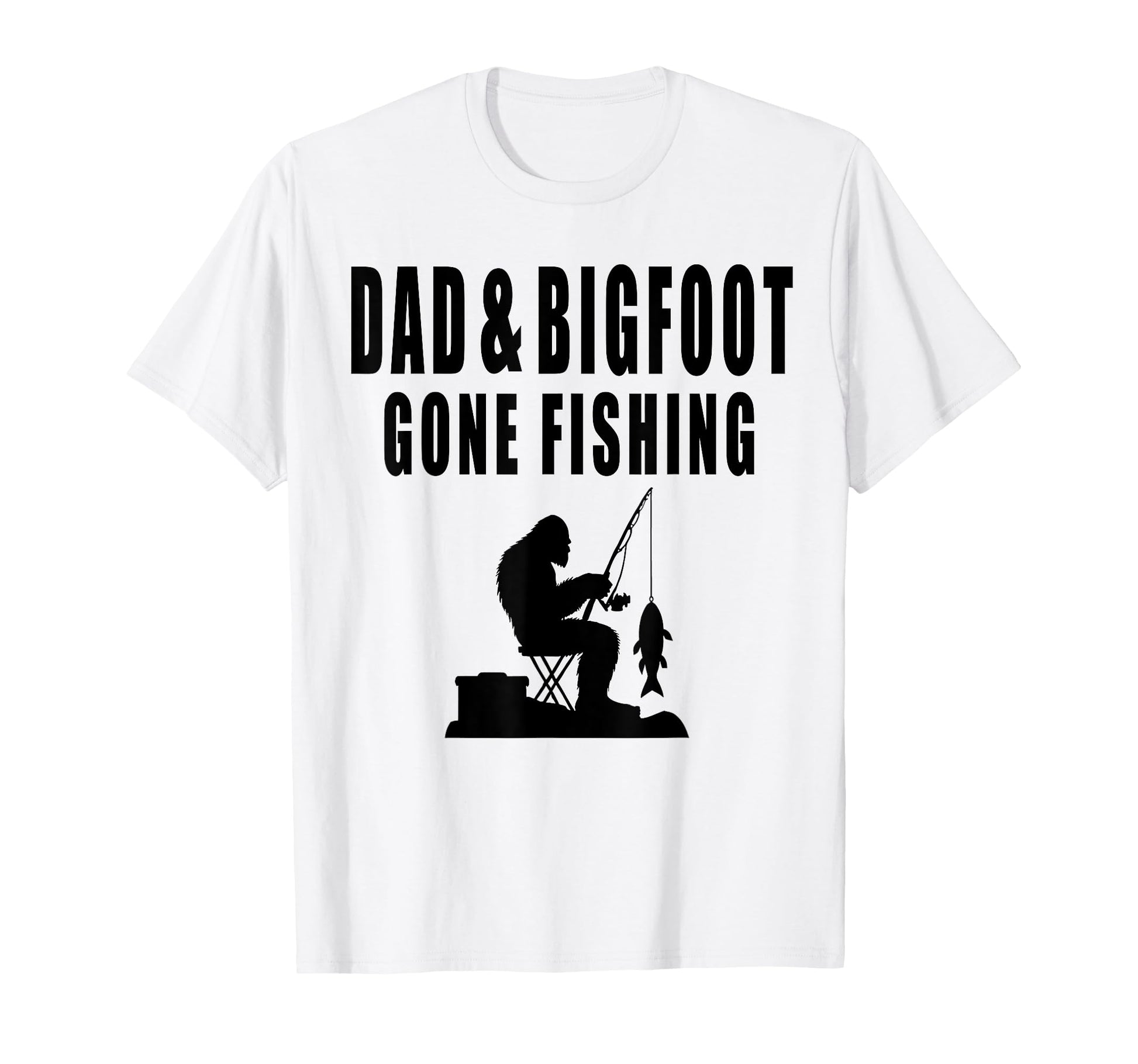 Dad Bigfoot Gone Fishing Yeti T-Shirt - Fun Novelty Design Men Women - T-Shirt, Sweatshirt, Hoodie