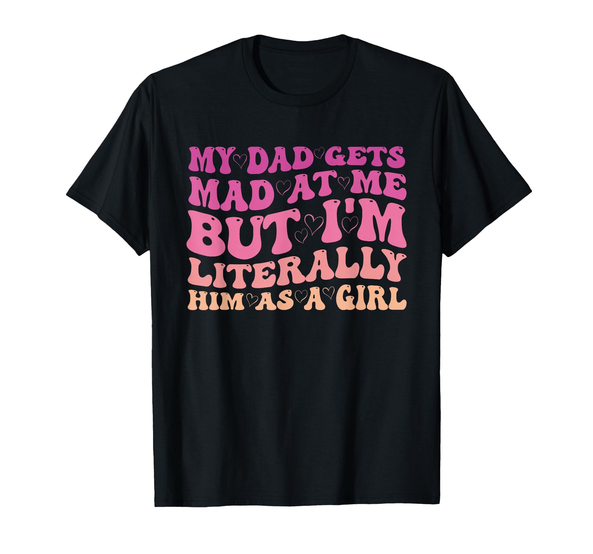 Funny My Dad Gets Mad Me But Im T-Shirt - Streetwear Style Men Women - T-Shirt, Sweatshirt, Hoodie