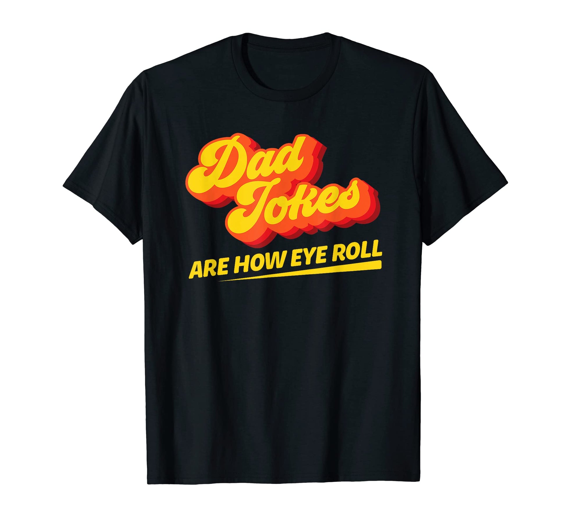 Funny Dad Jokes Are How Eye Roll Pun T-Shirt - Custom Art Print Men Women - T-Shirt, Sweatshirt, Hoodie