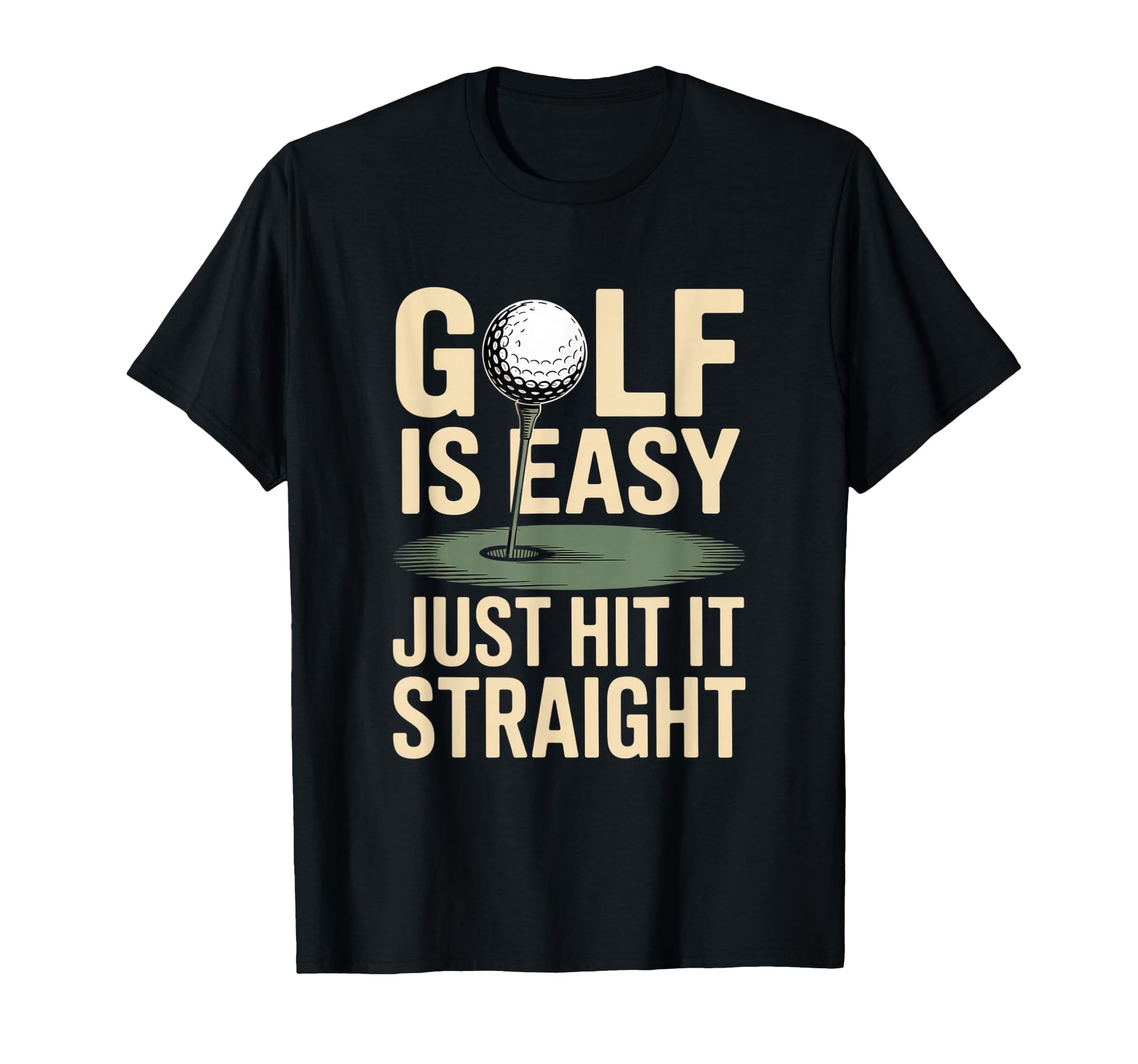Golf Is Easy Just Hit It Straight Funny T-Shirt - Minimalist Print Unisex - T-Shirt, Sweatshirt, Hoodie