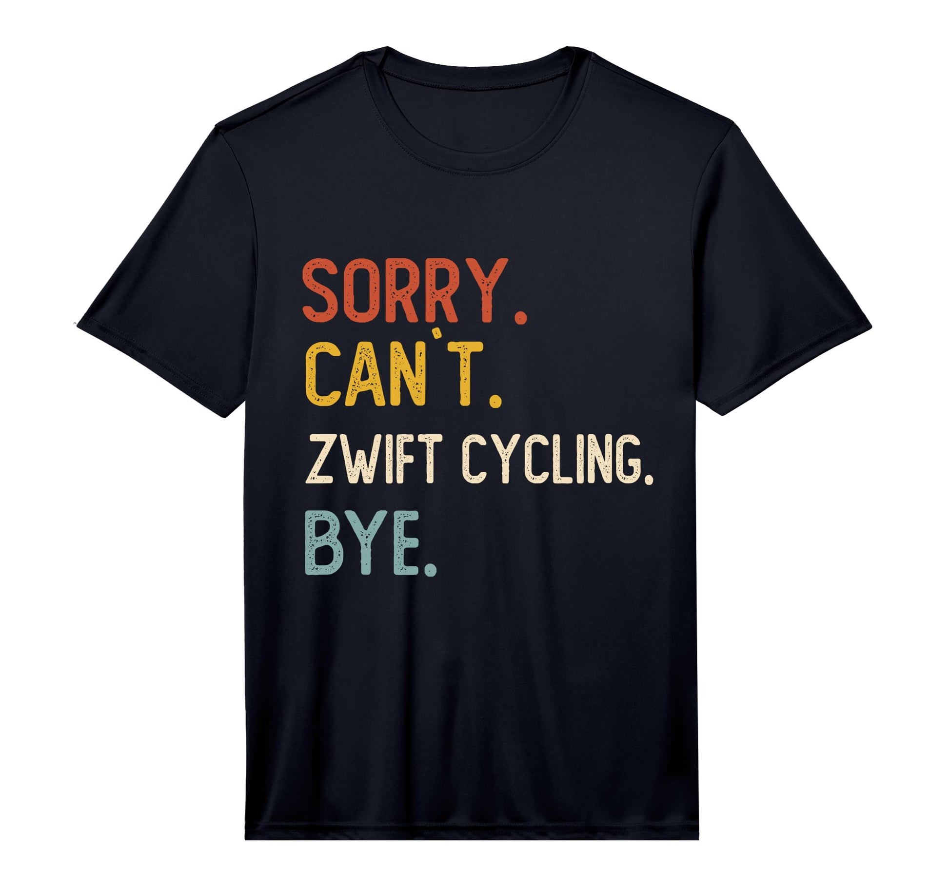 Sorry Cant Zwift Cycling Bye T-Shirt - Casual Everyday Wear for Adults - T-Shirt, Sweatshirt, Hoodie