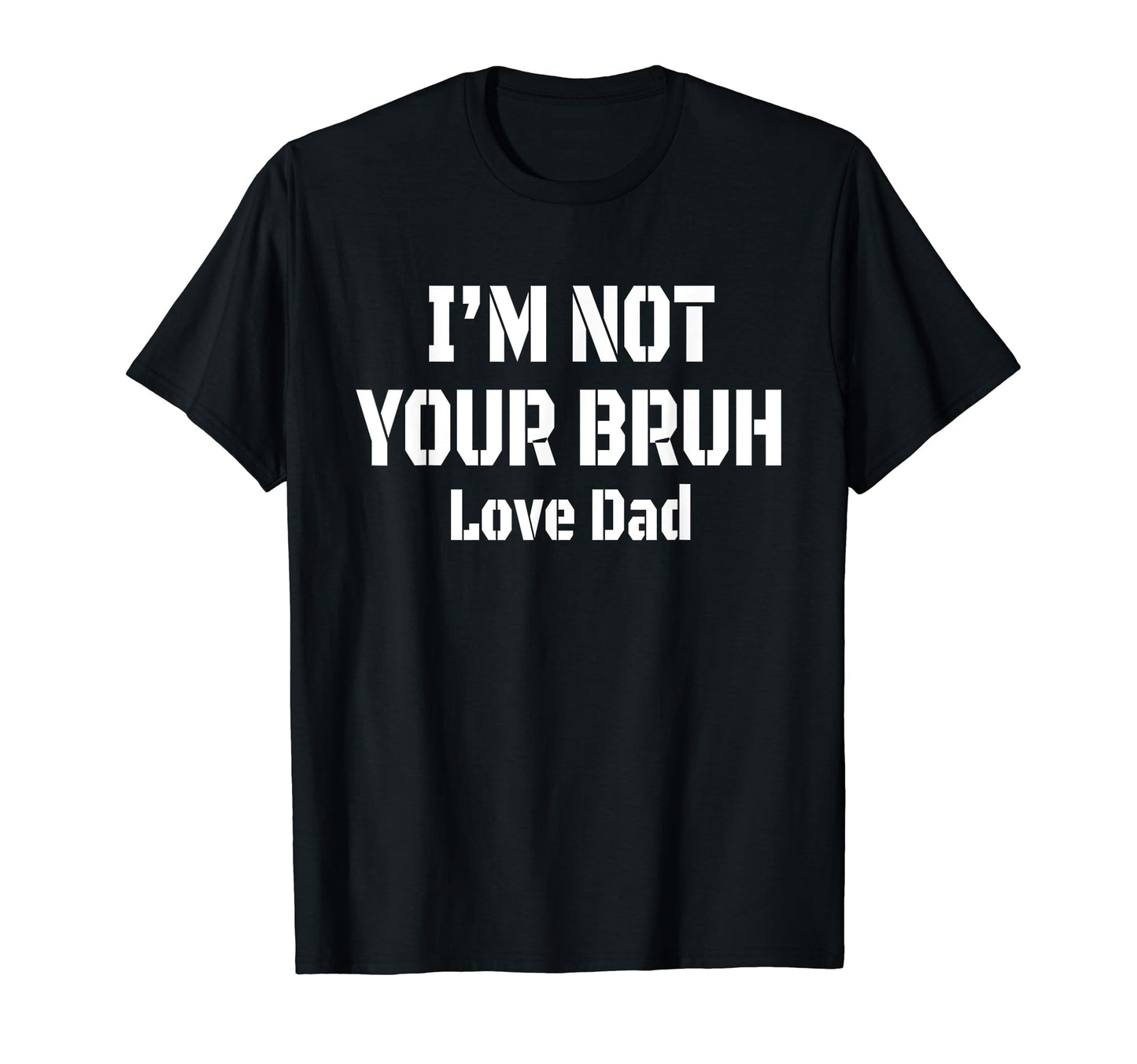 Im Not Your Bruh Love Dad Fathers T-Shirt - Fun Novelty Design for Adults - T-Shirt, Sweatshirt, Hoodie