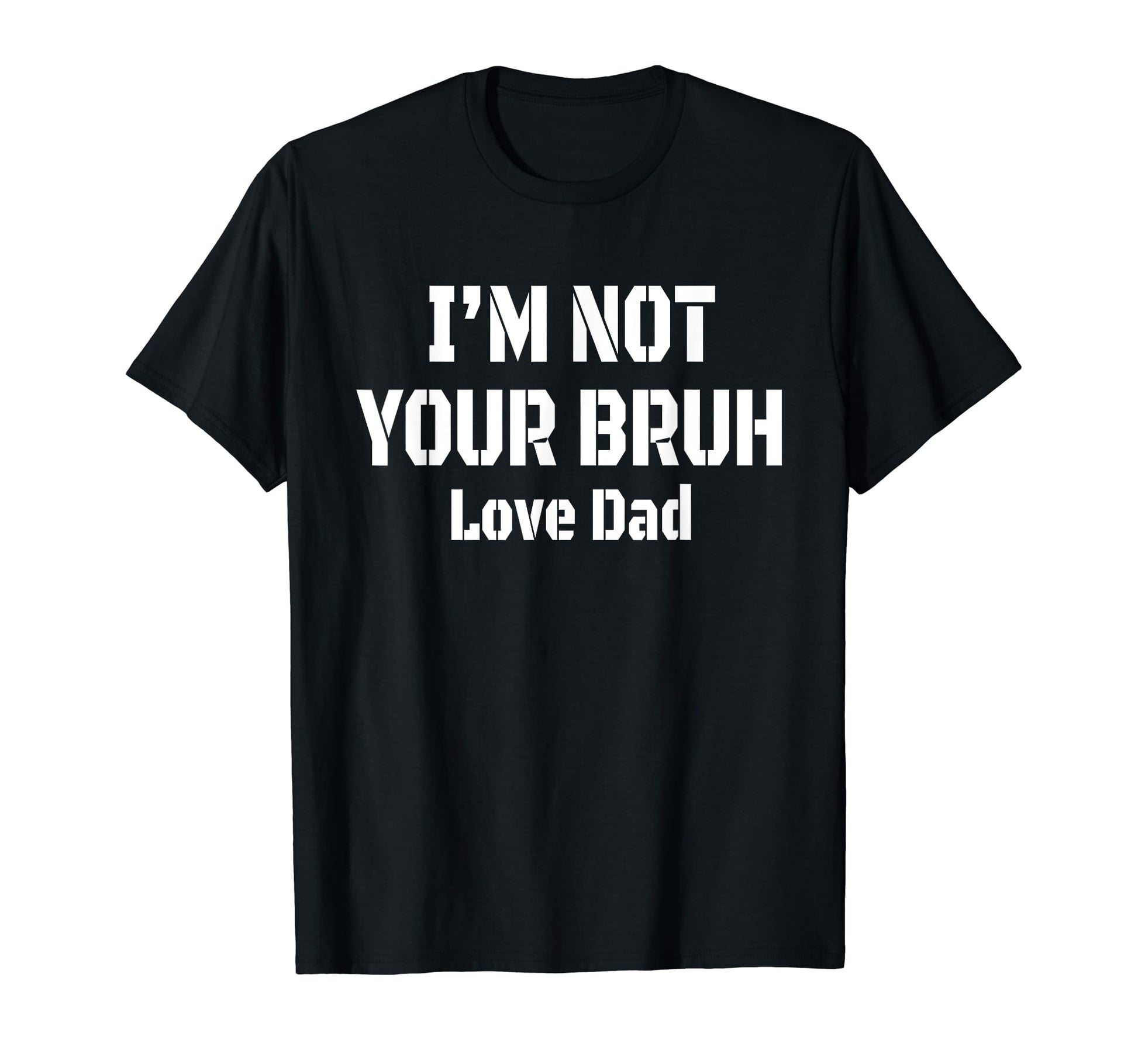 Im Not Your Bruh Love Dad Fathers T-Shirt - Fun Novelty Design for Adults - T-Shirt, Sweatshirt, Hoodie