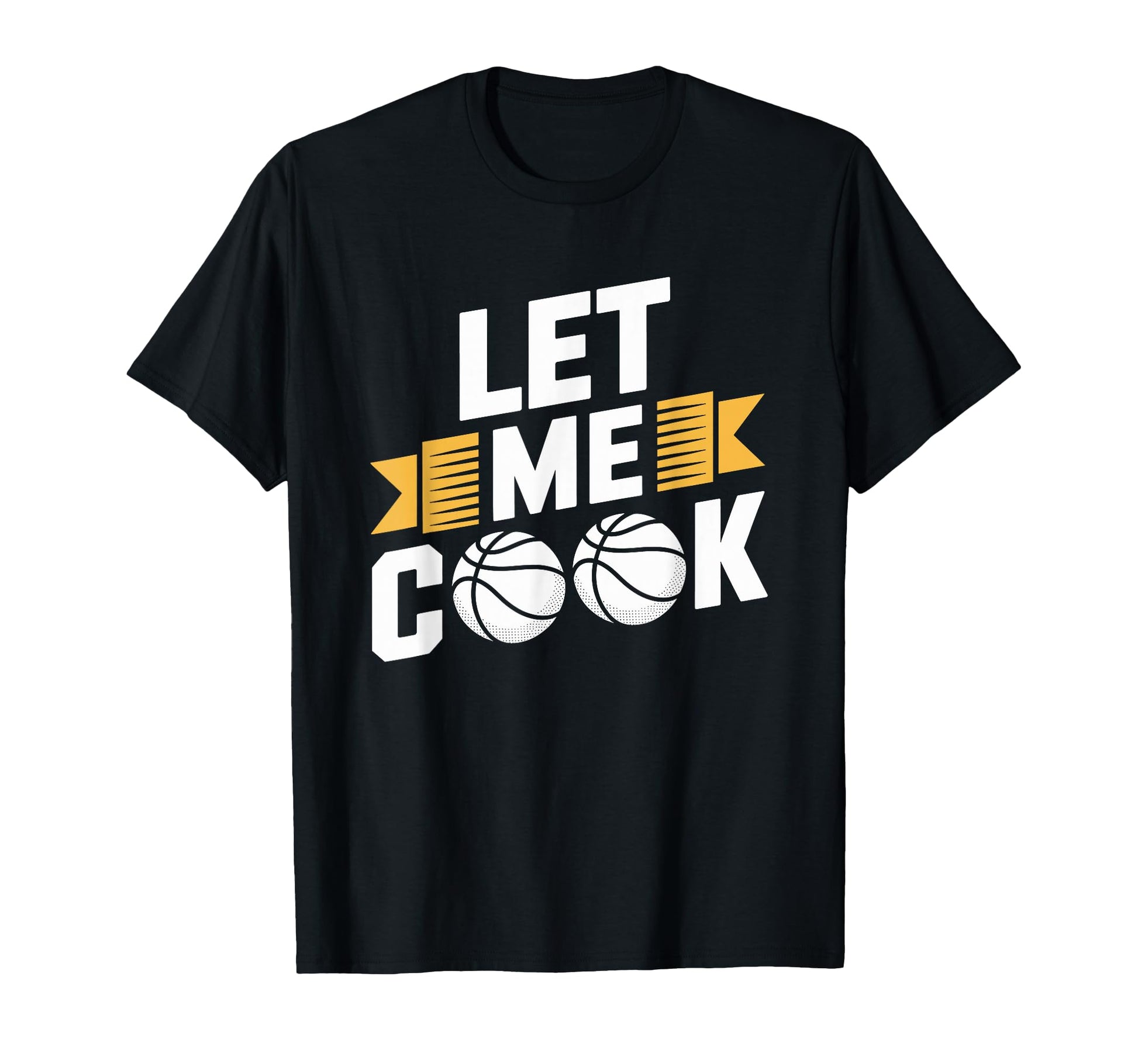 Basketball Coach Player Team Let Me Cook T-Shirt - Graphic Print Unisex - T-Shirt, Sweatshirt, Hoodie