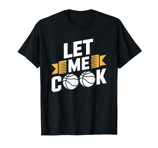 Basketball Coach Player Team Let Me Cook T-Shirt - Graphic Print Unisex - T-Shirt, Sweatshirt, Hoodie