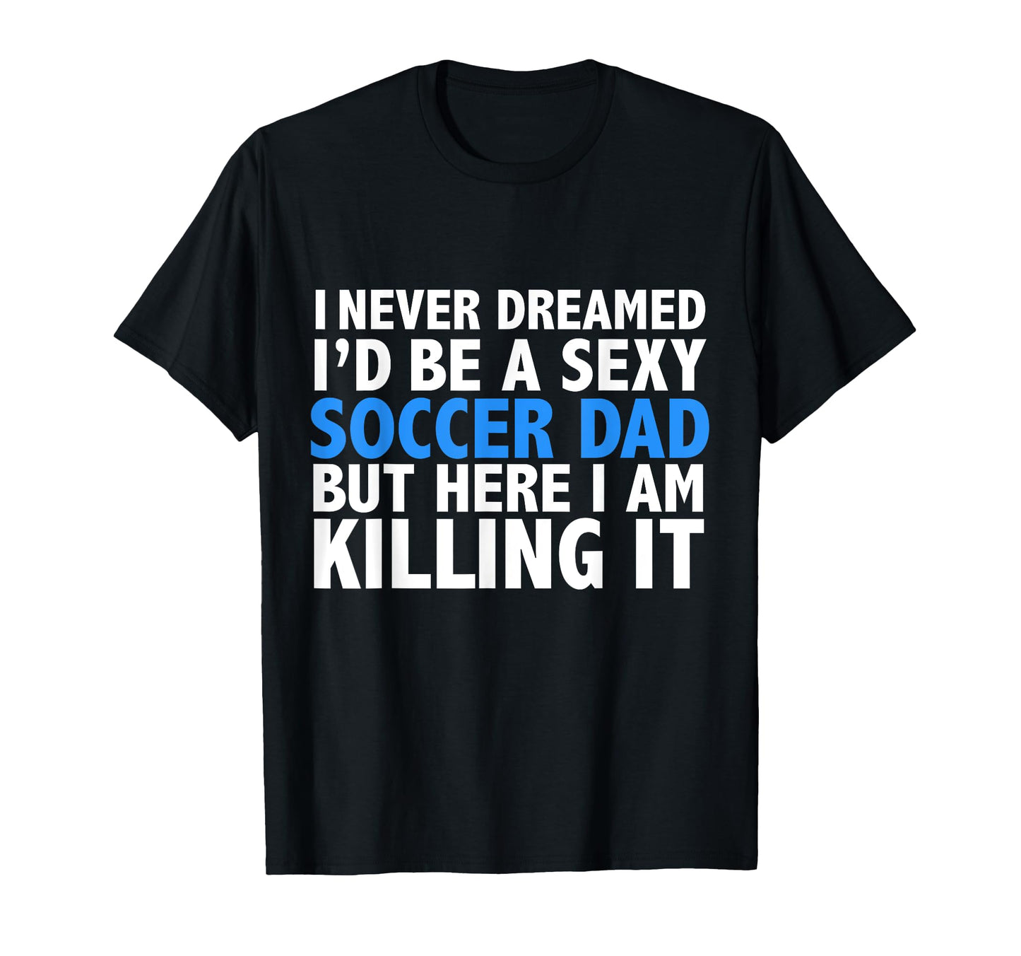 I Never Dreamed Id Be Sexy Soccer T-Shirt - Minimalist Print for Adults - T-Shirt, Sweatshirt, Hoodie
