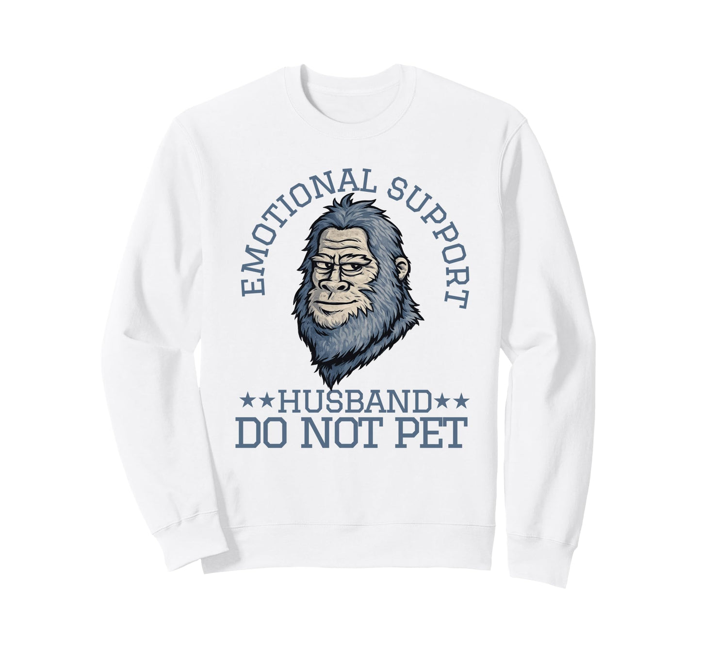 Emotional Support Husband Do Not Sweatshirt - Casual Everyday Wear Unisex - T-Shirt, Sweatshirt, Hoodie