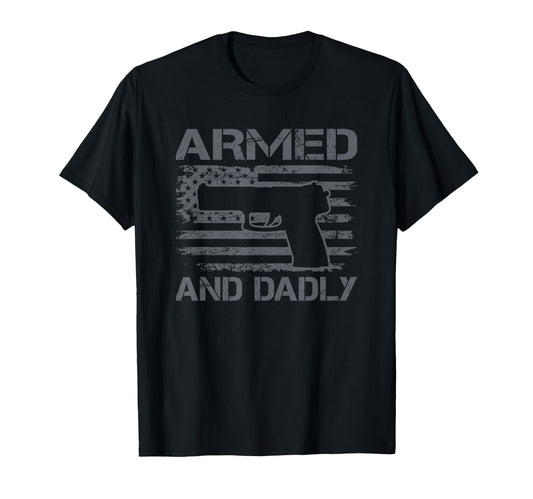 Armed And Dadly Funny Mens Fathers T-Shirt - Casual Everyday Wear Unisex - T-Shirt, Sweatshirt, Hoodie
