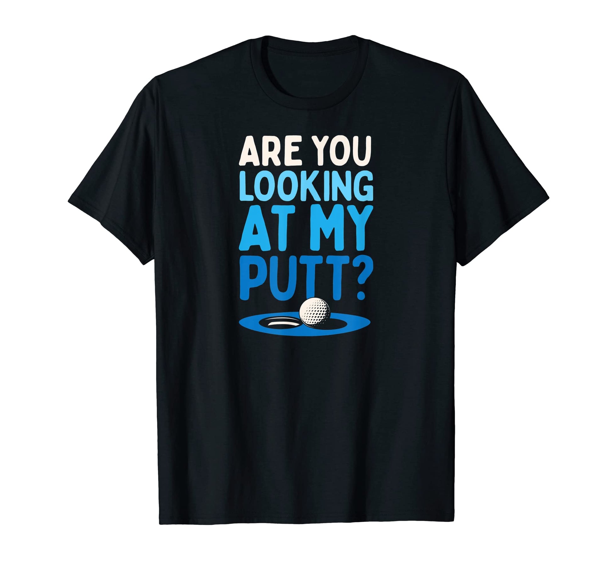 Are You Looking My Putt Funny Golf T-Shirt - Streetwear Style Unisex - T-Shirt, Sweatshirt, Hoodie
