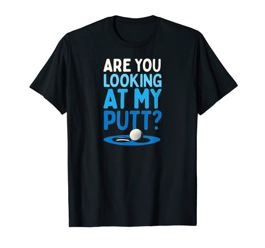 Are You Looking My Putt Funny Golf T-Shirt - Streetwear Style Unisex - T-Shirt, Sweatshirt, Hoodie