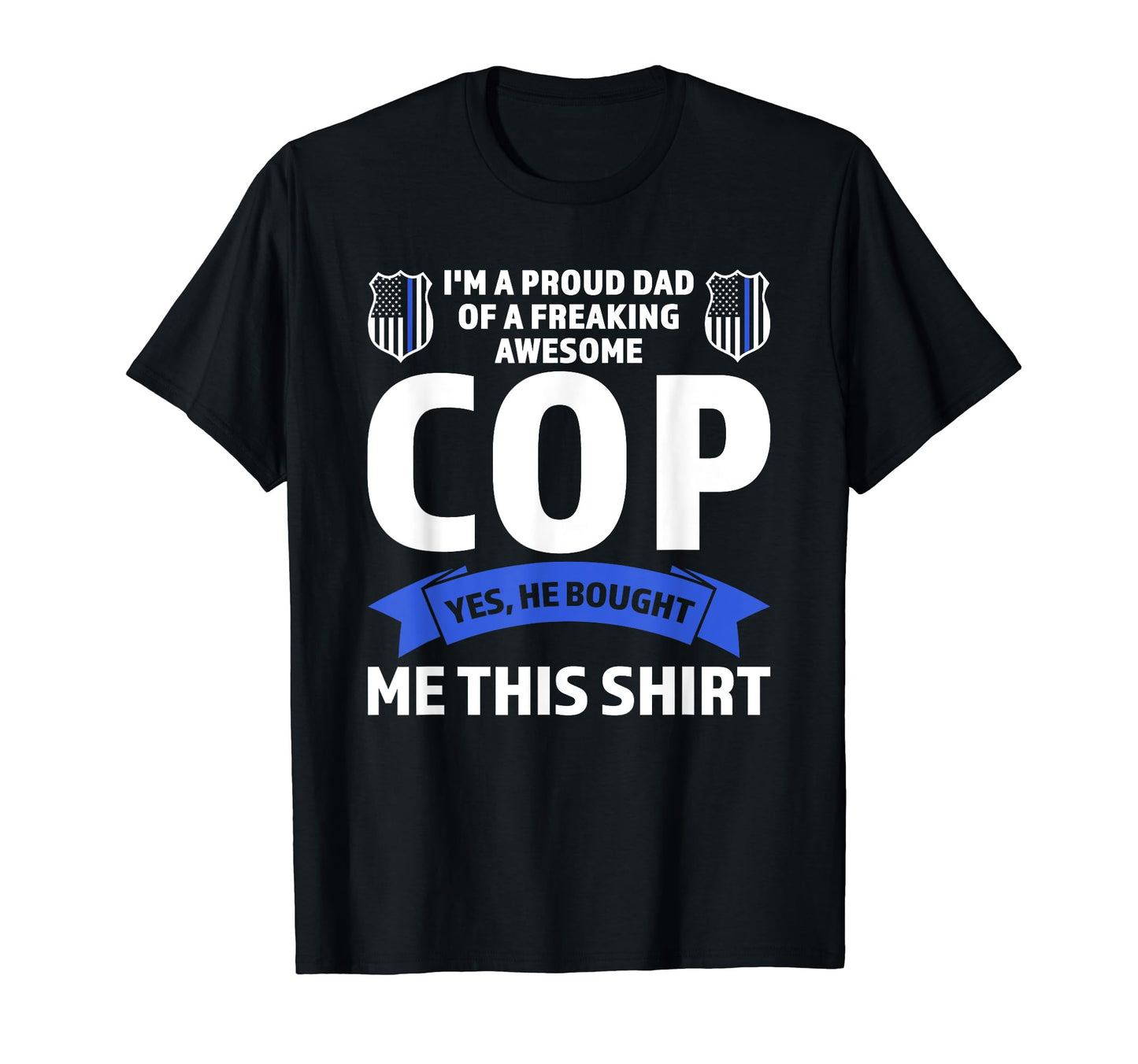 Im Proud Dad Cop Cops Police Officer T-Shirt - Novelty Apparel Unisex - T-Shirt, Sweatshirt, Hoodie