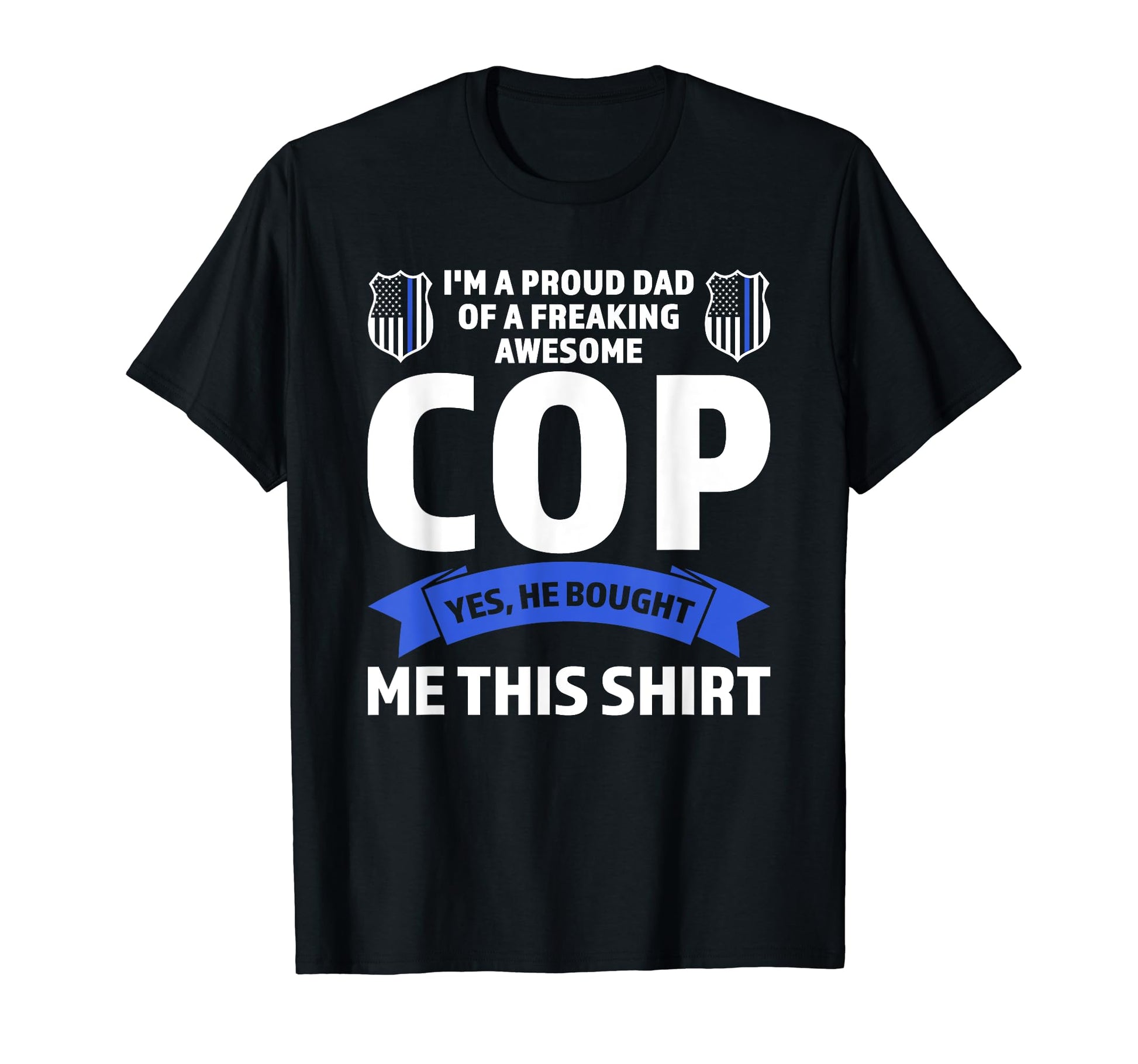 Im Proud Dad Cop Cops Police Officer T-Shirt - Novelty Apparel Unisex - T-Shirt, Sweatshirt, Hoodie