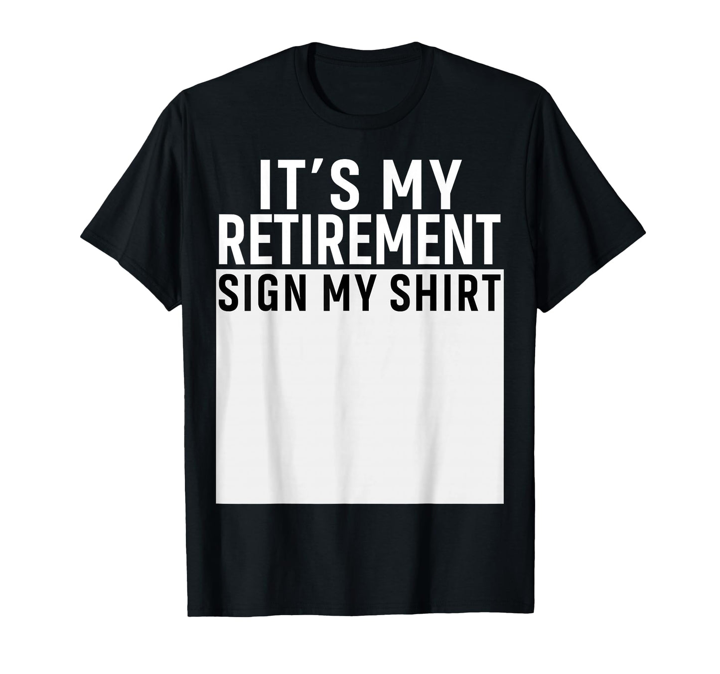 Its My Retirement Sign My Funny T-Shirt - Custom Art Print Men Women - T-Shirt, Sweatshirt, Hoodie