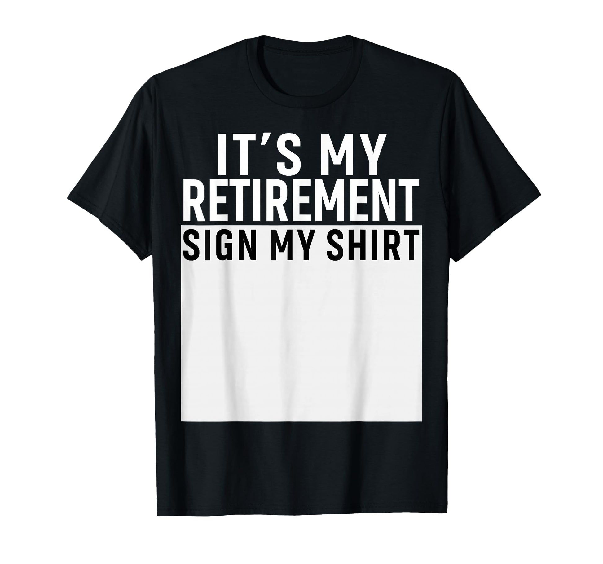 Its My Retirement Sign My Funny T-Shirt - Custom Art Print Men Women - T-Shirt, Sweatshirt, Hoodie