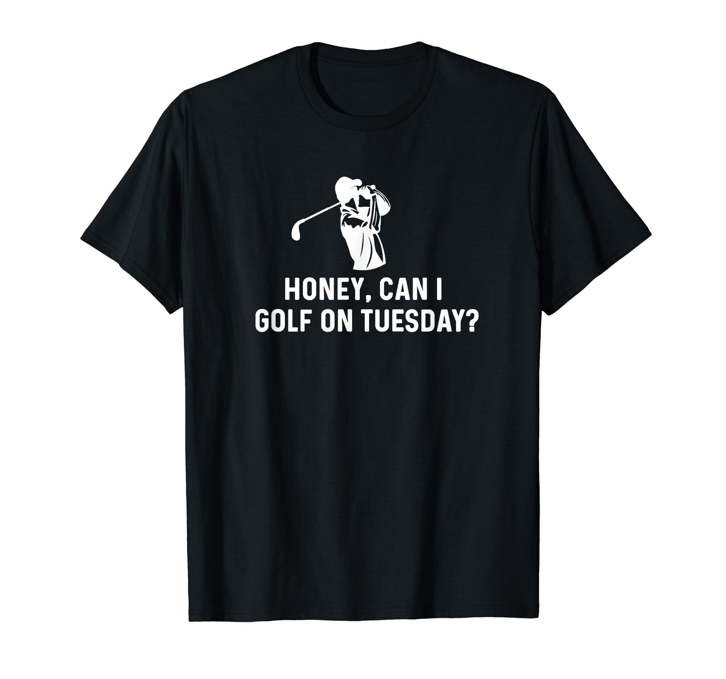 Honey Can I Golf Tuesday Funny Golf T-Shirt - Unique Graphic for Adults - T-Shirt, Sweatshirt, Hoodie