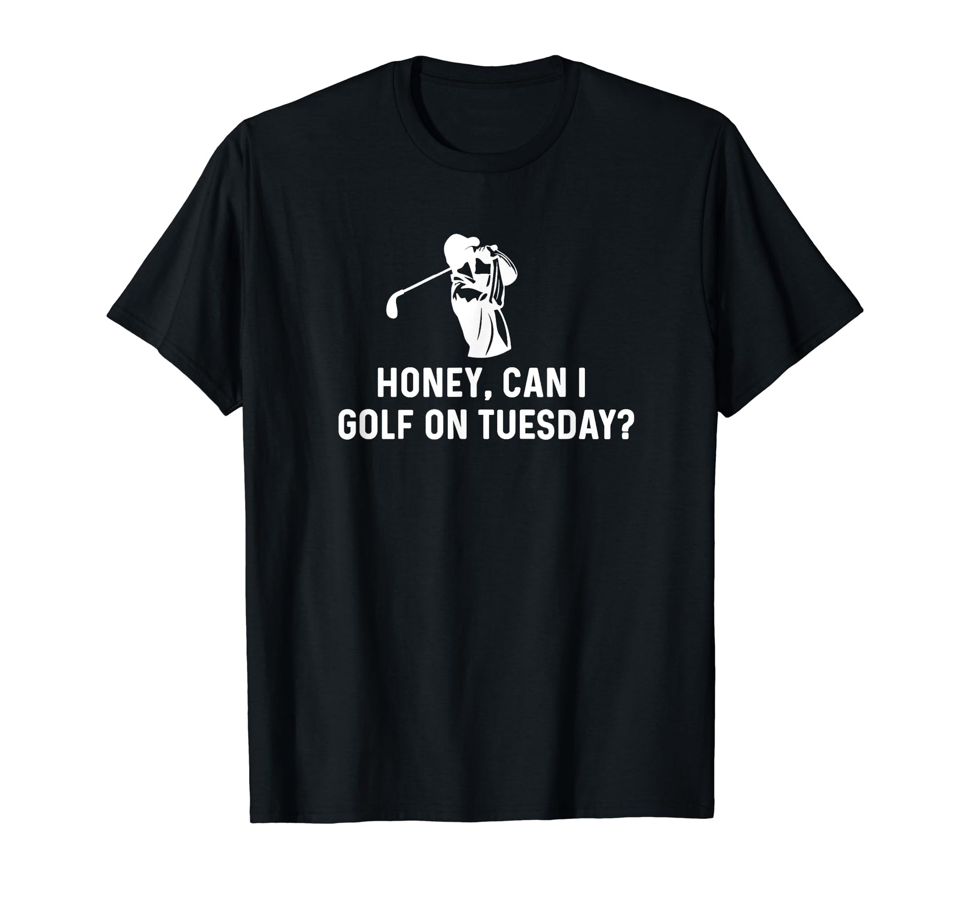 Honey Can I Golf Tuesday Funny Golf T-Shirt - Unique Graphic for Adults - T-Shirt, Sweatshirt, Hoodie