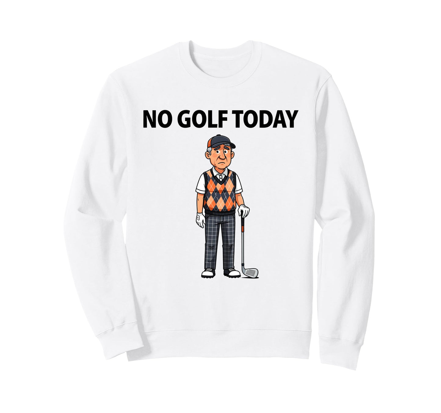 No Golf Today Funny Golfer Sweatshirt - Fun Novelty Design for Adults - T-Shirt, Sweatshirt, Hoodie