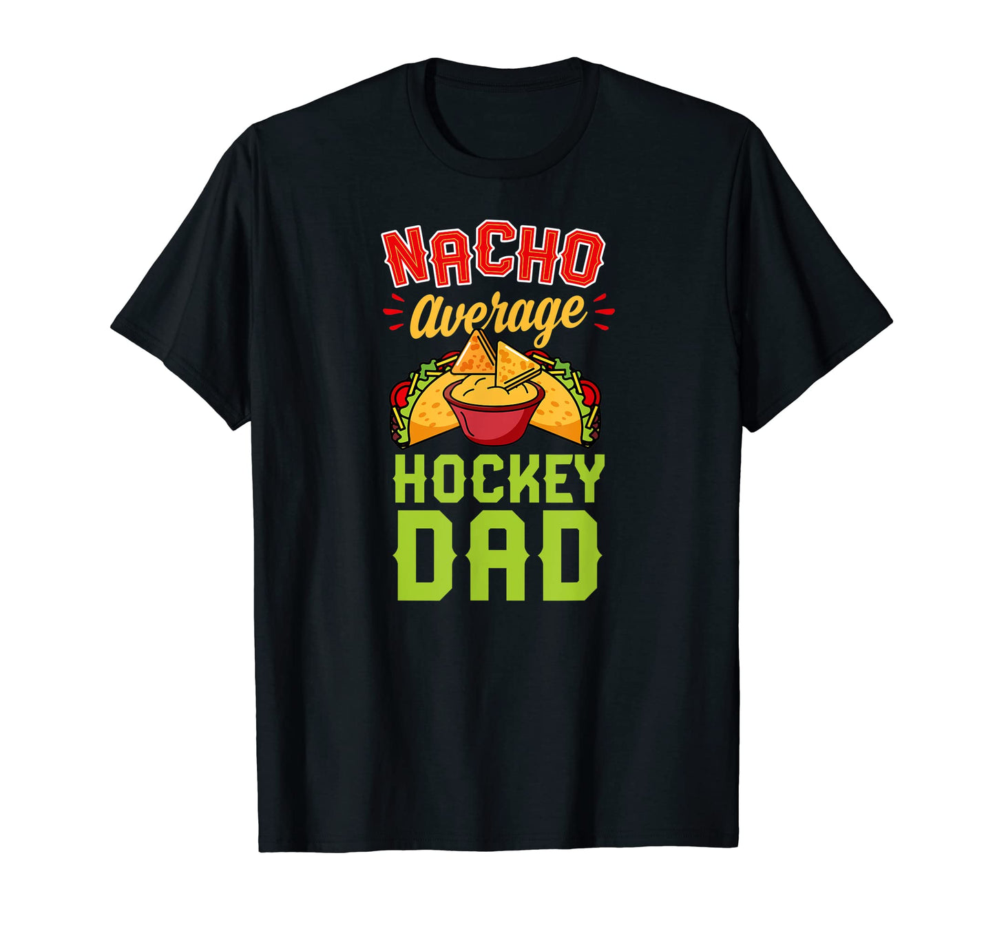 Nacho Average Hockey Dad Funny Ice T-Shirt - Casual Everyday Wear Unisex - T-Shirt, Sweatshirt, Hoodie