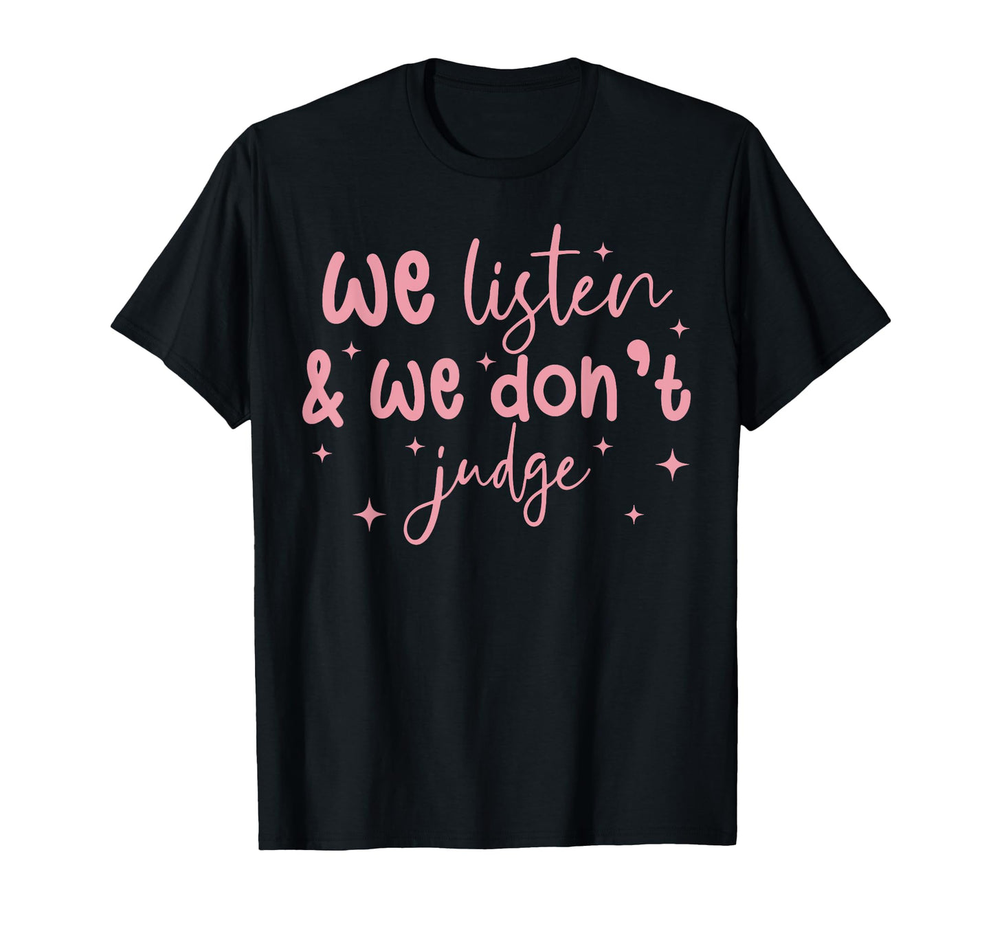 Funny We Listen And We Dont Judge T-Shirt - Unique Graphic Men Women - T-Shirt, Sweatshirt, Hoodie