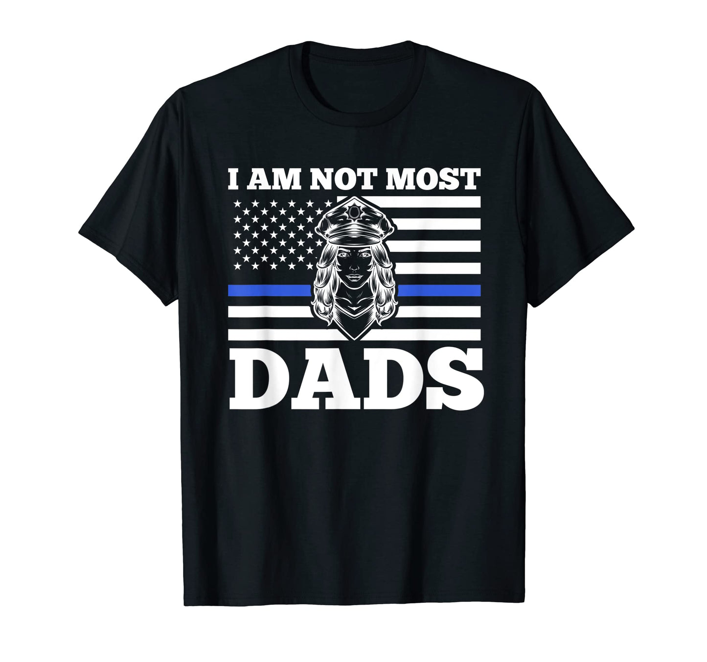 Mens I Am Not Most Dads Police Officer T-Shirt - Custom Art Print Unisex - T-Shirt, Sweatshirt, Hoodie