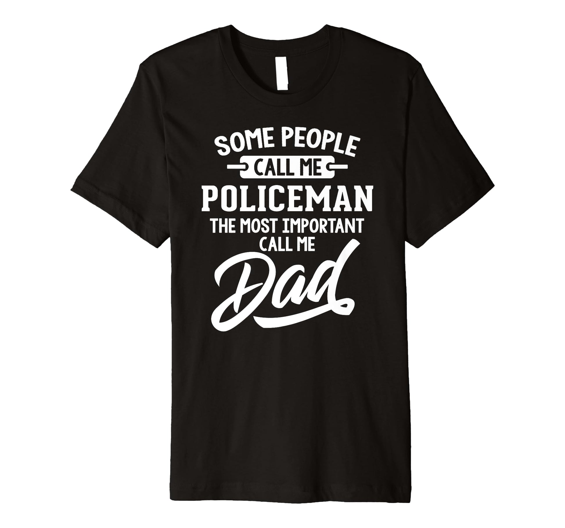 Most Important Policeman Dad Gift Call Me T-Shirt - Novelty Apparel Unisex - T-Shirt, Sweatshirt, Hoodie