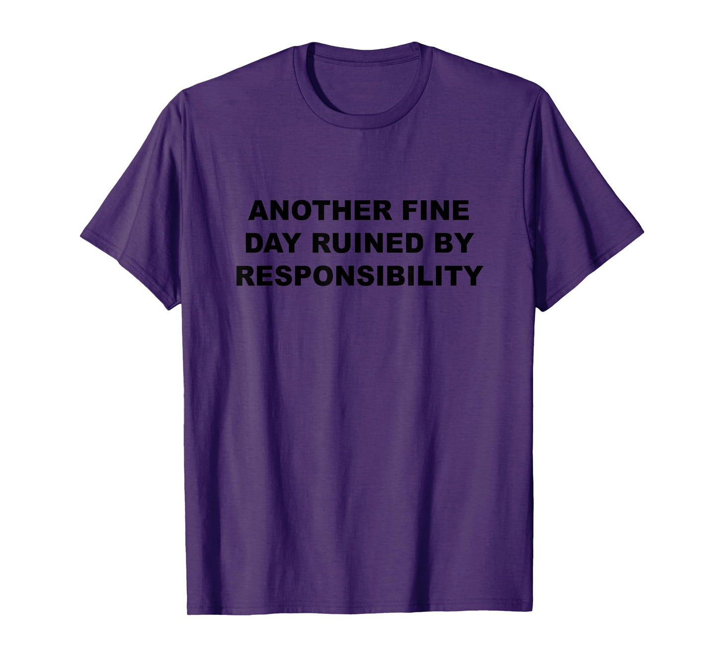 Another Fine Day Ruined Responsibility T-Shirt - Unique Graphic Men Women - T-Shirt, Sweatshirt, Hoodie