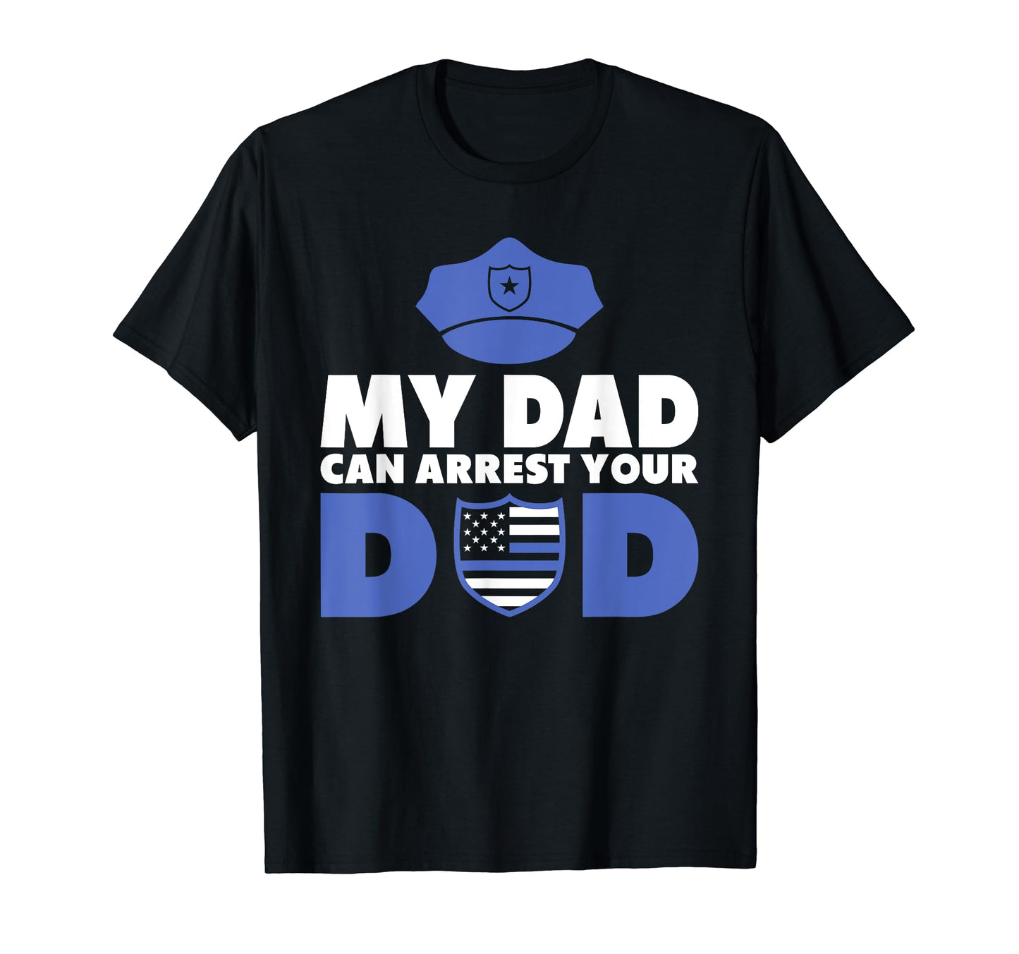 My Dad Can Arrest Your Dad Police T-Shirt - Fun Novelty Design for Adults - T-Shirt, Sweatshirt, Hoodie
