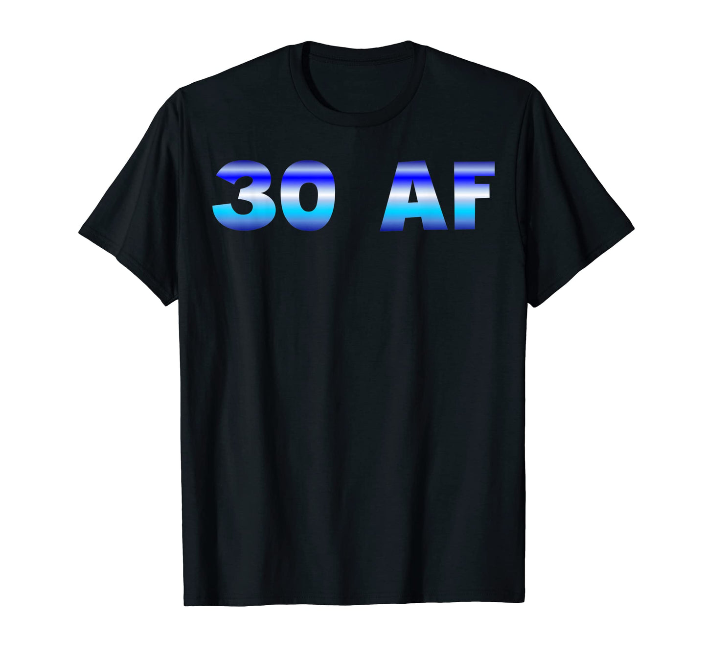 30Th Birthday Gift Funny 30 Af Him T-Shirt - Fun Novelty Design Men Women - T-Shirt, Sweatshirt, Hoodie