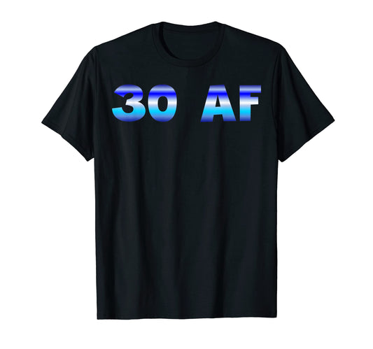 30Th Birthday Gift Funny 30 Af Him T-Shirt - Fun Novelty Design Men Women - T-Shirt, Sweatshirt, Hoodie