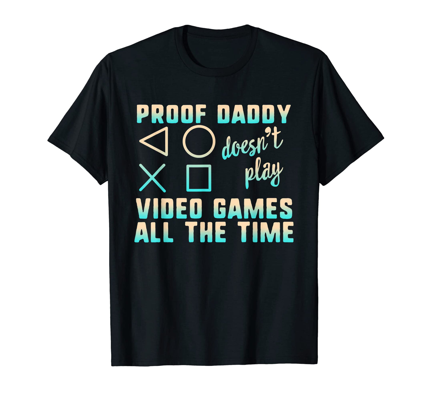 Proof Daddy Doesnt Play Video Games All T-Shirt - Minimalist Print Unisex - T-Shirt, Sweatshirt, Hoodie