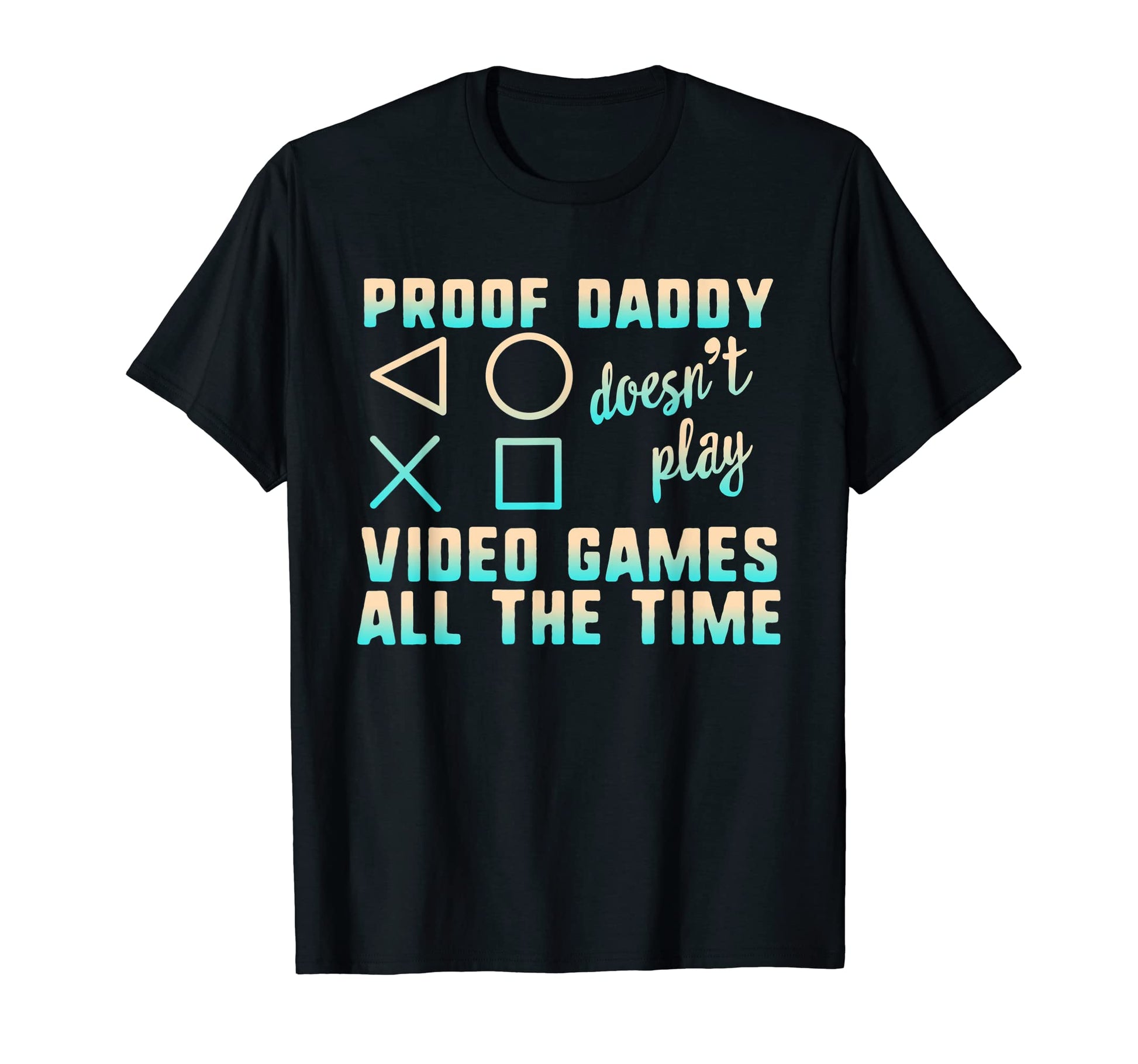 Proof Daddy Doesnt Play Video Games All T-Shirt - Minimalist Print Unisex - T-Shirt, Sweatshirt, Hoodie
