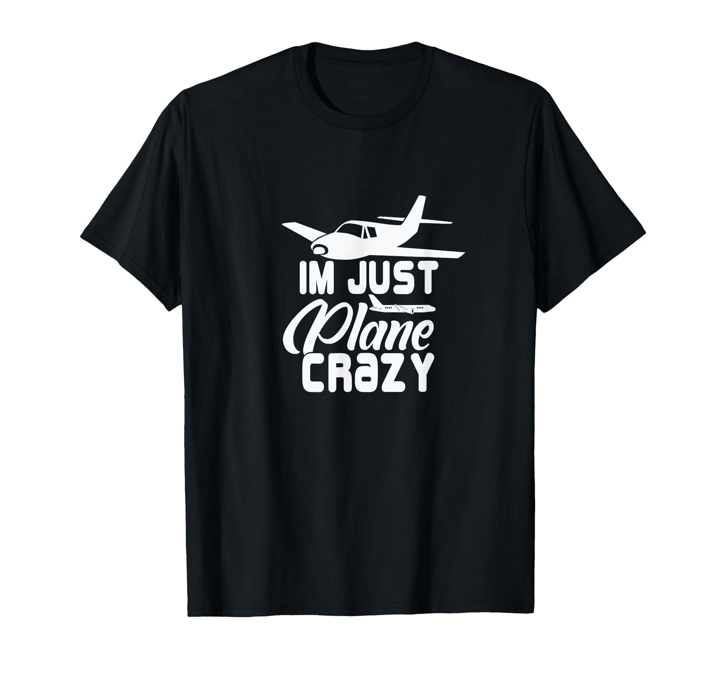 Im Just Plane Crazy Funny Airplane Pilots T-Shirt - Novelty Apparel Unisex - T-Shirt, Sweatshirt, Hoodie