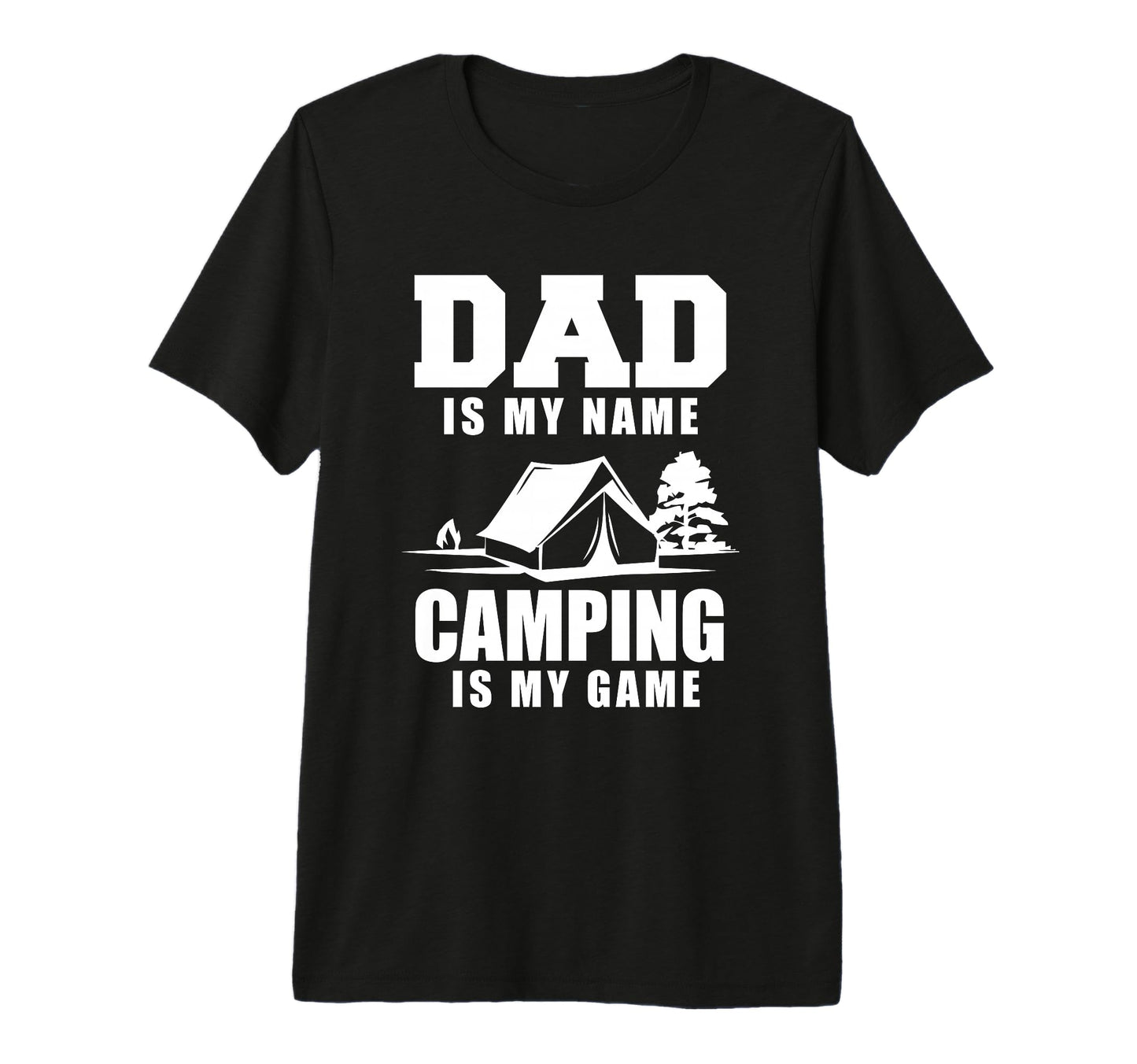 Dad Is My Name Camping Is My Game T-Shirt - Casual Everyday Wear Men Women - T-Shirt, Sweatshirt, Hoodie