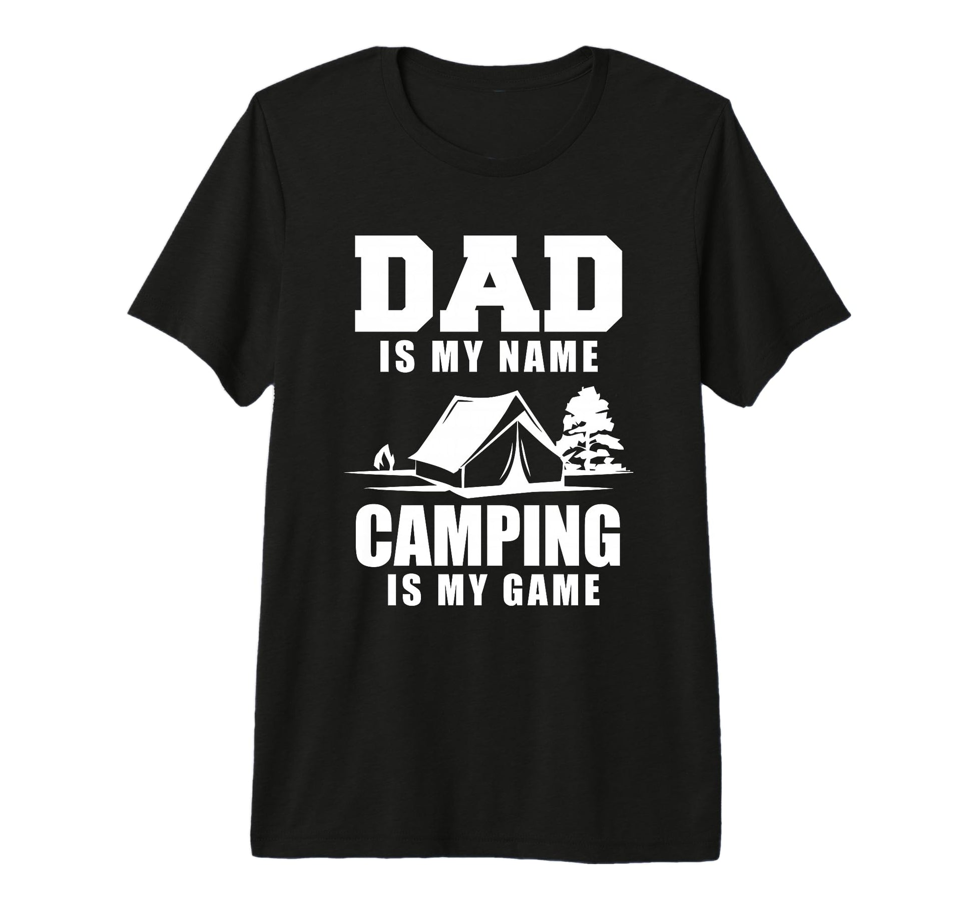 Dad Is My Name Camping Is My Game T-Shirt - Casual Everyday Wear Men Women - T-Shirt, Sweatshirt, Hoodie