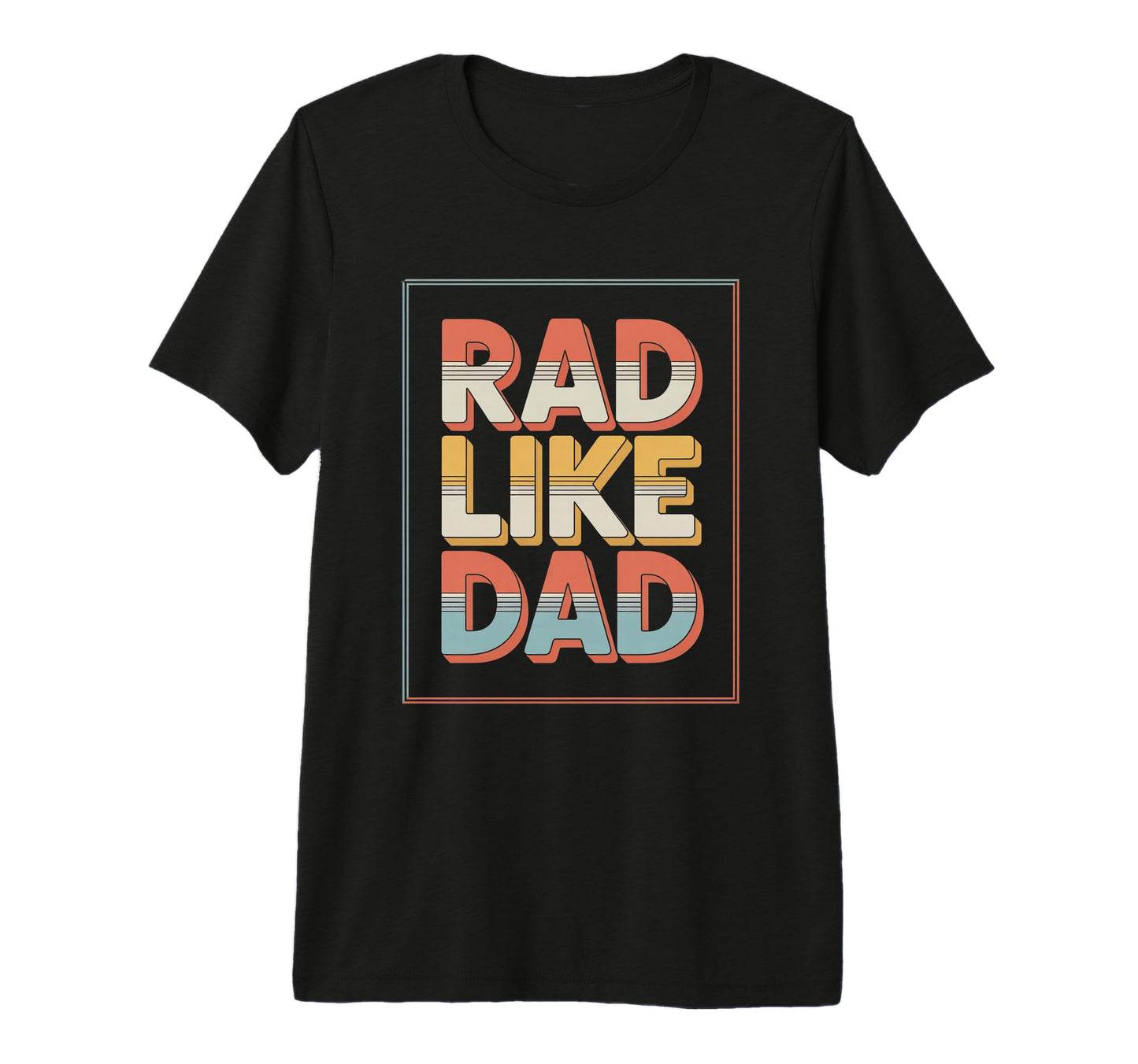 Rad Like Dad Bold And Playful Everyday T-Shirt - Aesthetic Graphic Unisex - T-Shirt, Sweatshirt, Hoodie