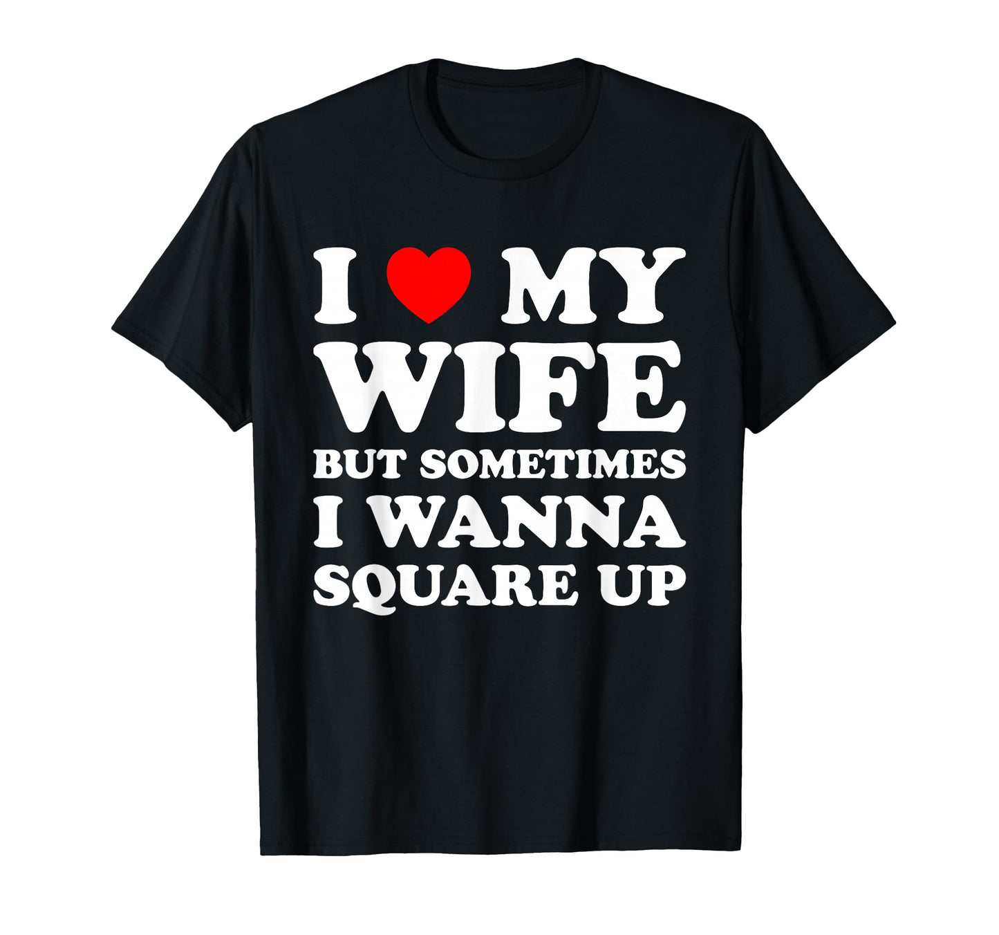 I Love My Wife But Sometimes T-Shirt - Fun Novelty Design Men Women - T-Shirt, Sweatshirt, Hoodie