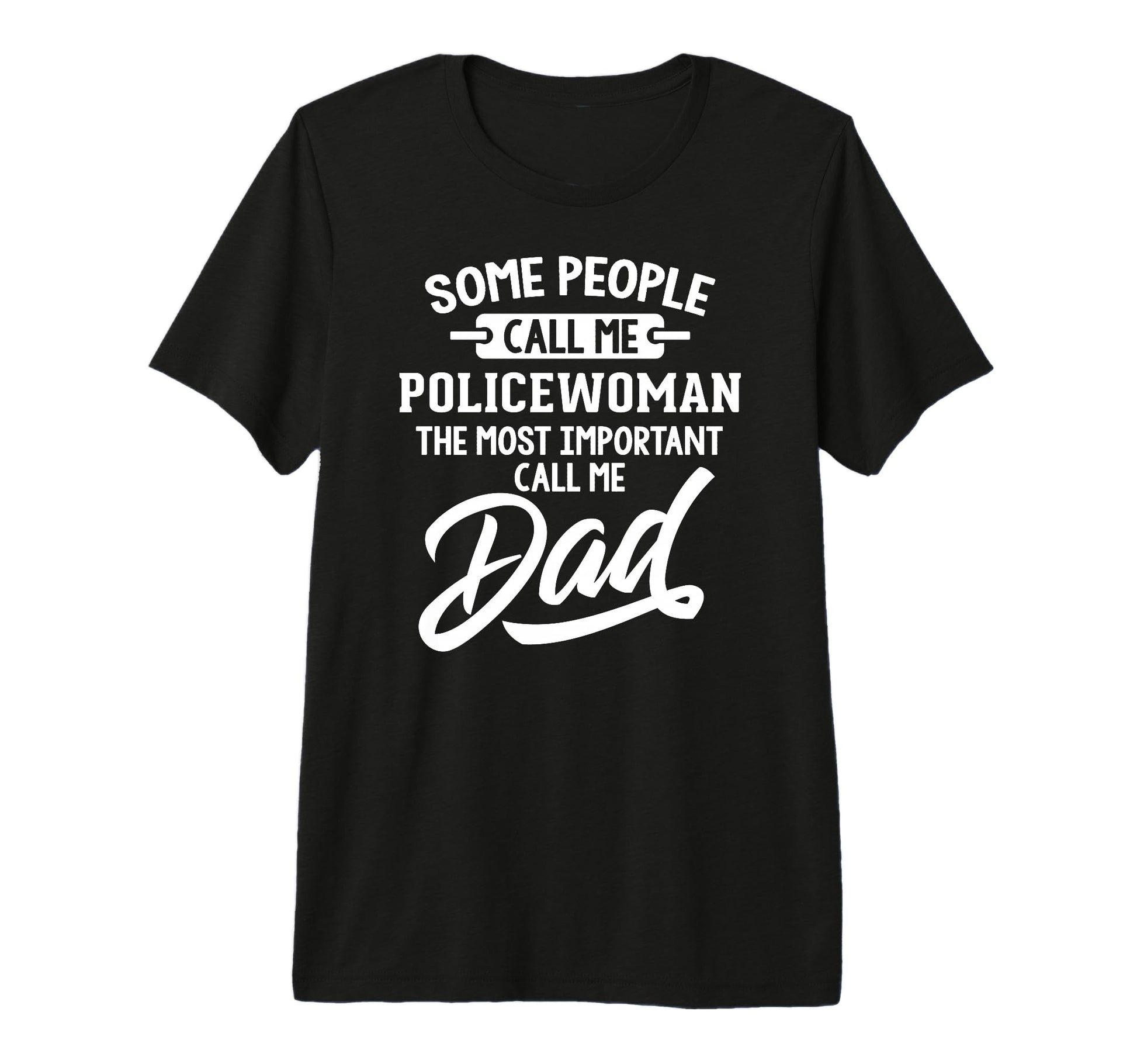 Most Important Policewoman Dad T-Shirt - Fun Novelty Design for Adults - T-Shirt, Sweatshirt, Hoodie
