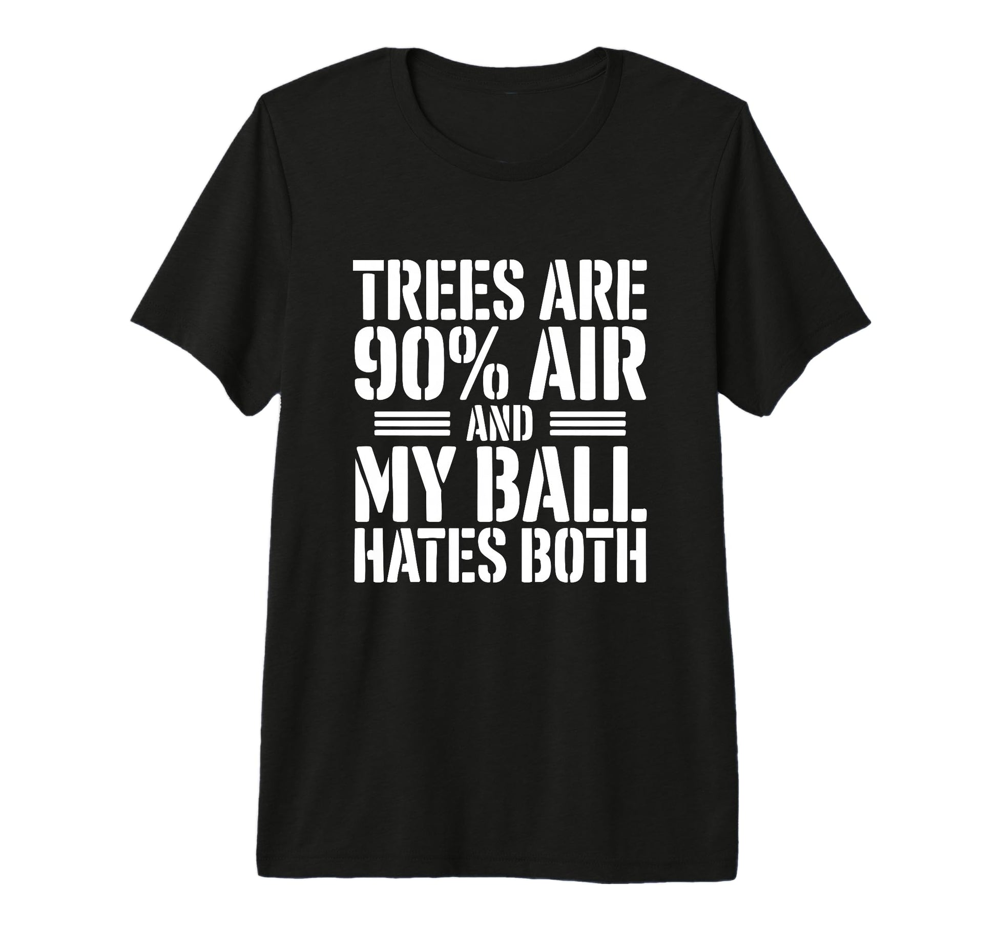 Trees Are 90 Percent Air My Ball Hates Both T-Shirt - Graphic Print Unisex - T-Shirt, Sweatshirt, Hoodie