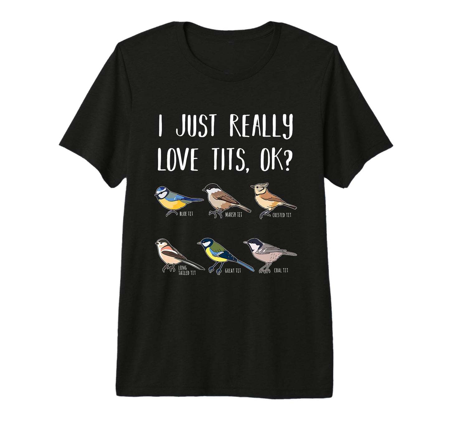 I Just Really Love Tits Ok Bird Watching T-Shirt - Novelty Apparel Unisex - T-Shirt, Sweatshirt, Hoodie