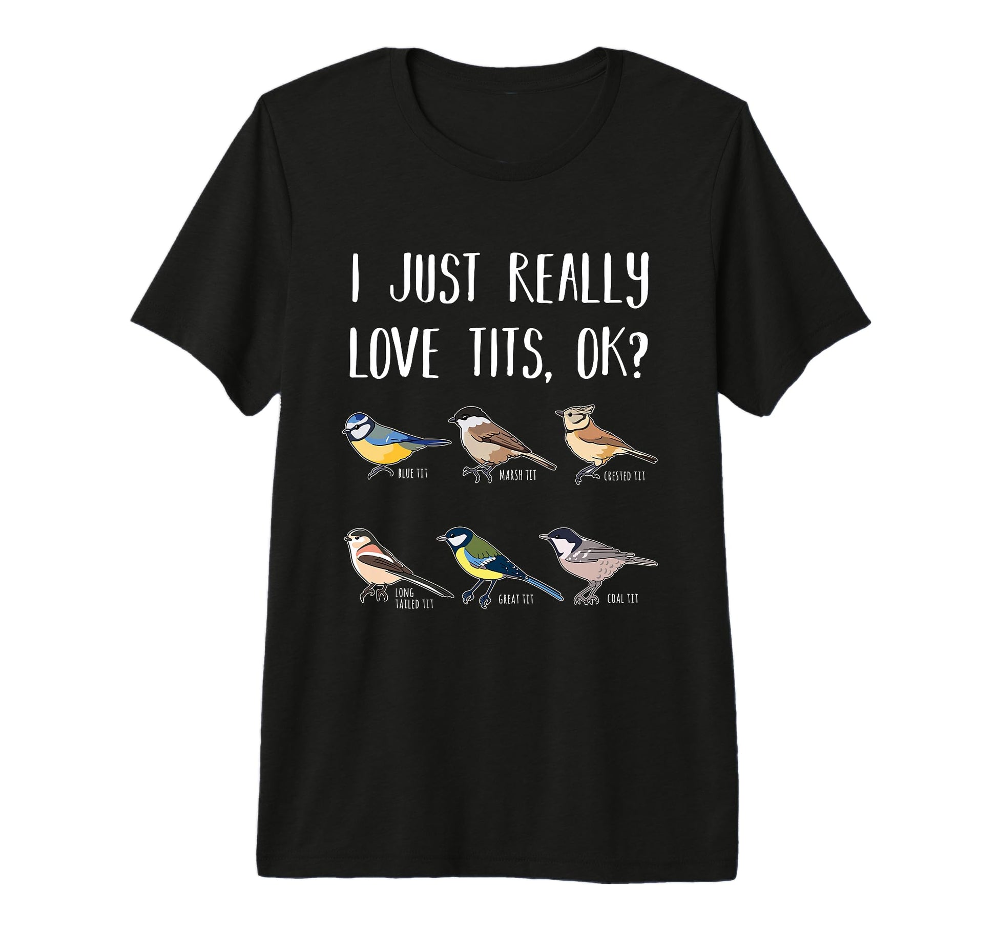 I Just Really Love Tits Ok Bird Watching T-Shirt - Novelty Apparel Unisex - T-Shirt, Sweatshirt, Hoodie