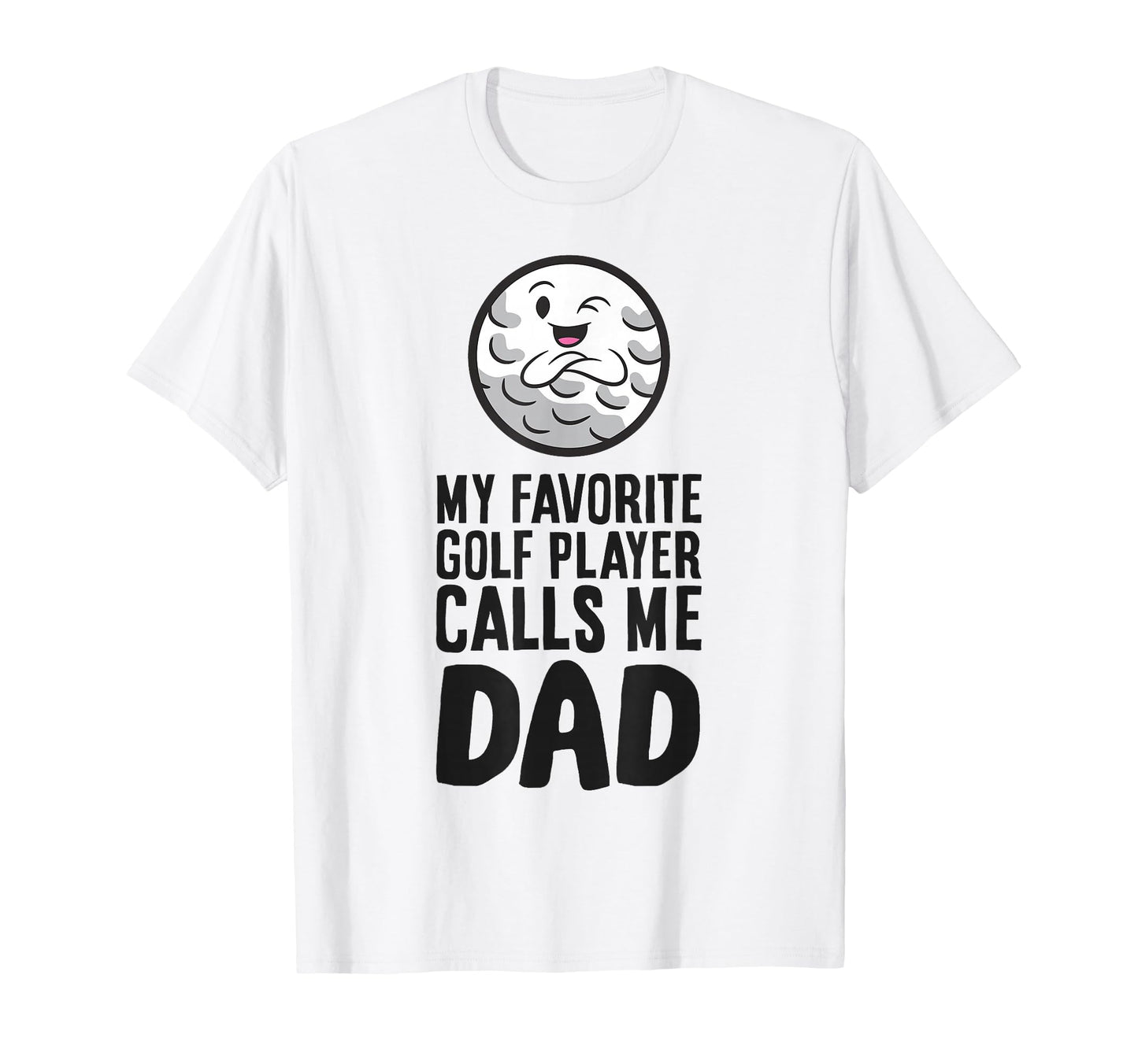 My Favorite Golf Player Calls Me Dad T-Shirt - Novelty Apparel Men Women - T-Shirt, Sweatshirt, Hoodie
