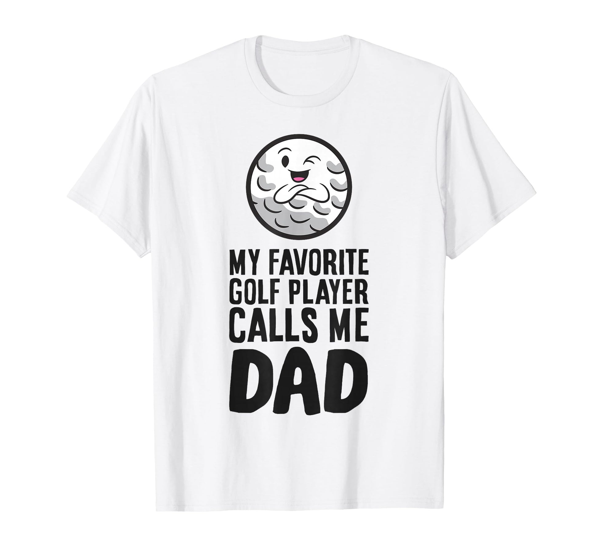 My Favorite Golf Player Calls Me Dad T-Shirt - Novelty Apparel Men Women - T-Shirt, Sweatshirt, Hoodie